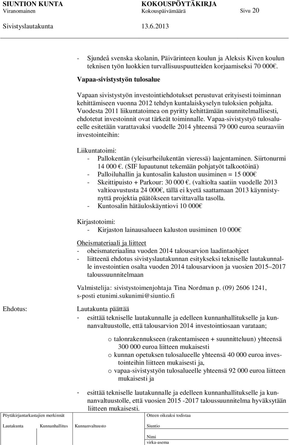 Vuodesta 2011 liikuntatoimea on pyritty kehittämään suunnitelmallisesti, ehdotetut investoinnit ovat tärkeät toiminnalle.