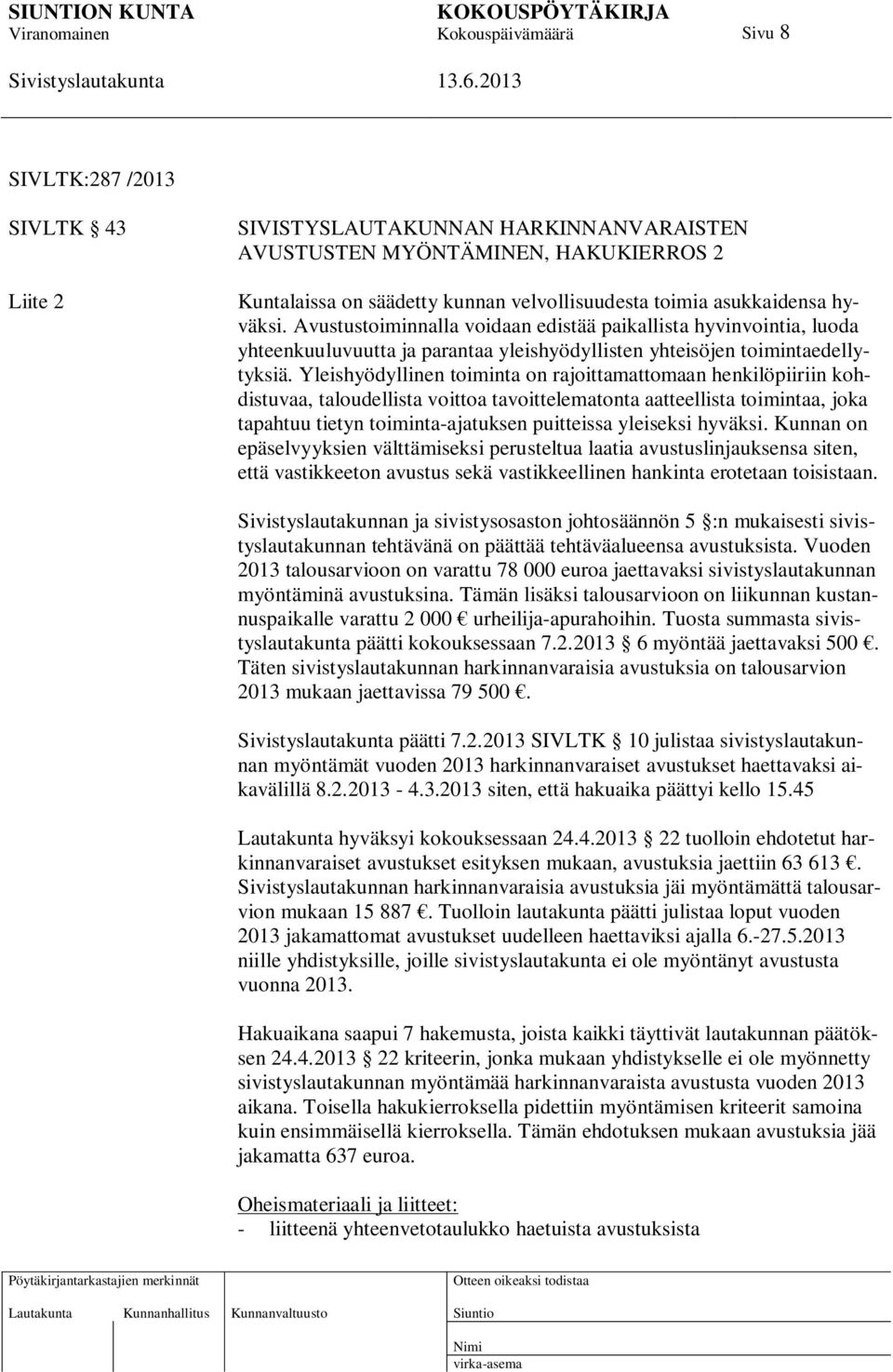 Yleishyödyllinen toiminta on rajoittamattomaan henkilöpiiriin kohdistuvaa, taloudellista voittoa tavoittelematonta aatteellista toimintaa, joka tapahtuu tietyn toiminta-ajatuksen puitteissa yleiseksi