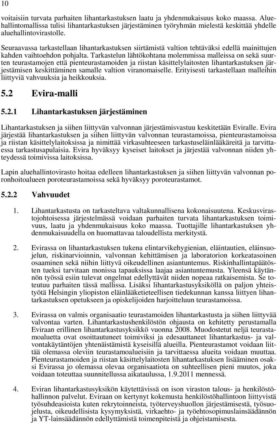 Seuraavassa tarkastellaan lihantarkastuksen siirtämistä valtion tehtäväksi edellä mainittujen kahden vaihtoehdon pohjalta.