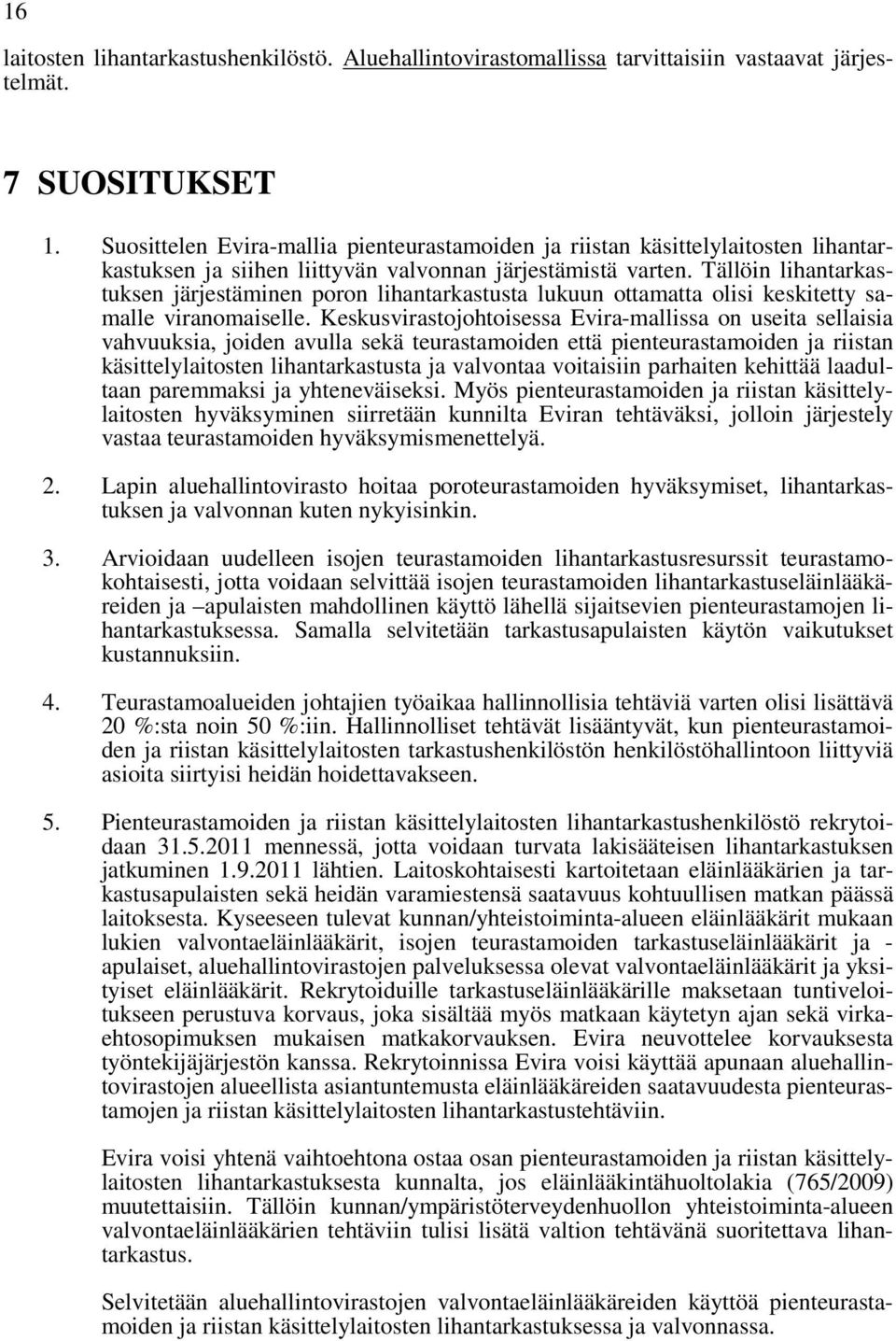 Tällöin lihantarkastuksen järjestäminen poron lihantarkastusta lukuun ottamatta olisi keskitetty samalle viranomaiselle.