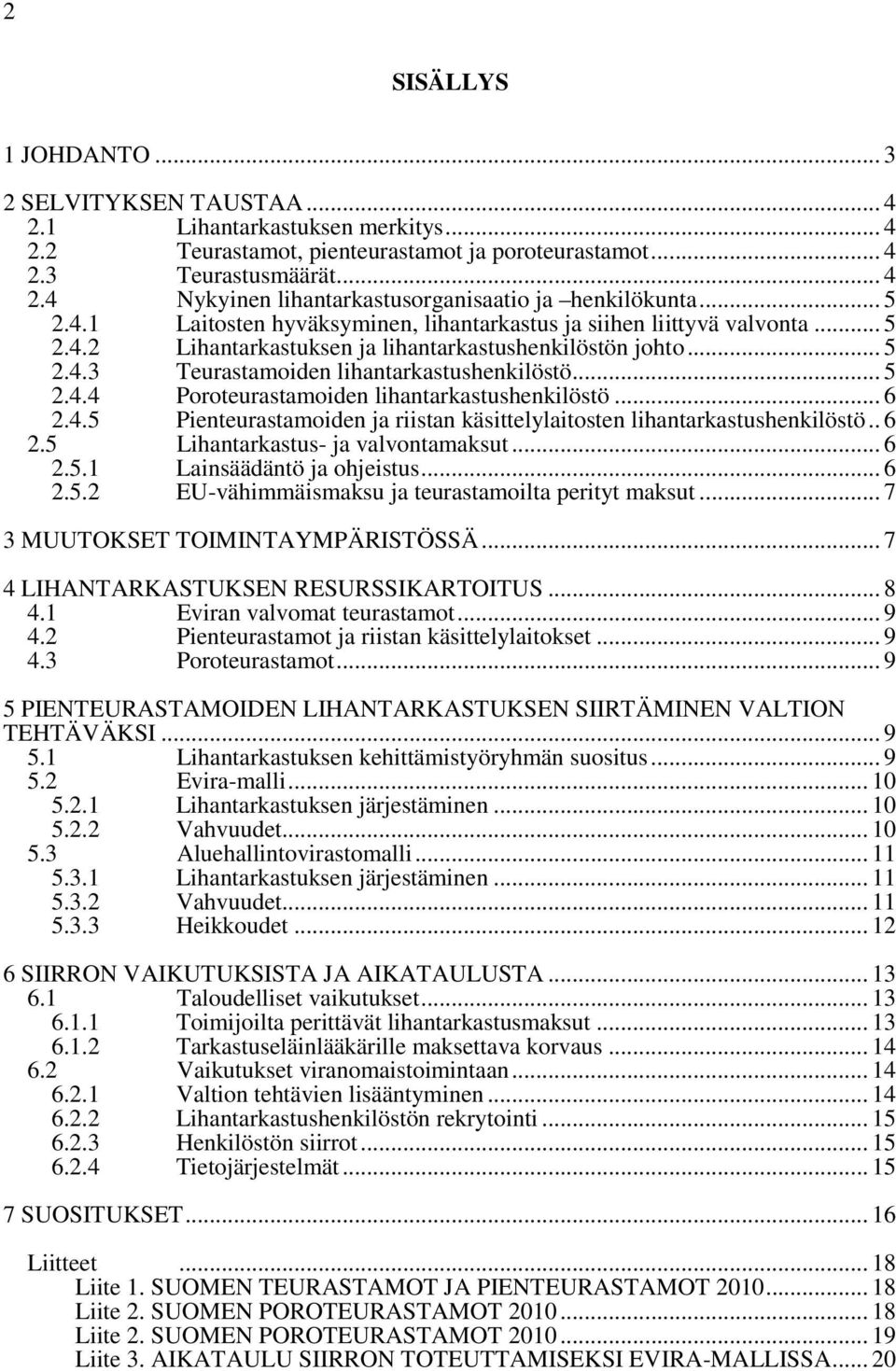 .. 6 2.4.5 Pienteurastamoiden ja riistan käsittelylaitosten lihantarkastushenkilöstö.. 6 2.5 Lihantarkastus- ja valvontamaksut... 6 2.5.1 Lainsäädäntö ja ohjeistus... 6 2.5.2 EU-vähimmäismaksu ja teurastamoilta perityt maksut.