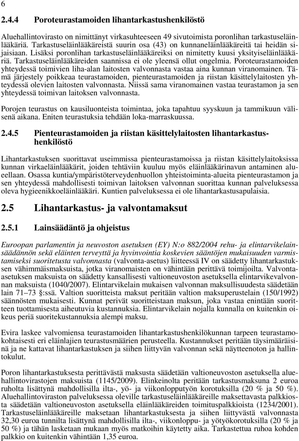 Tarkastuseläinlääkäreiden saannissa ei ole yleensä ollut ongelmia. Poroteurastamoiden yhteydessä toimivien liha-alan laitosten valvonnasta vastaa aina kunnan viranomainen.