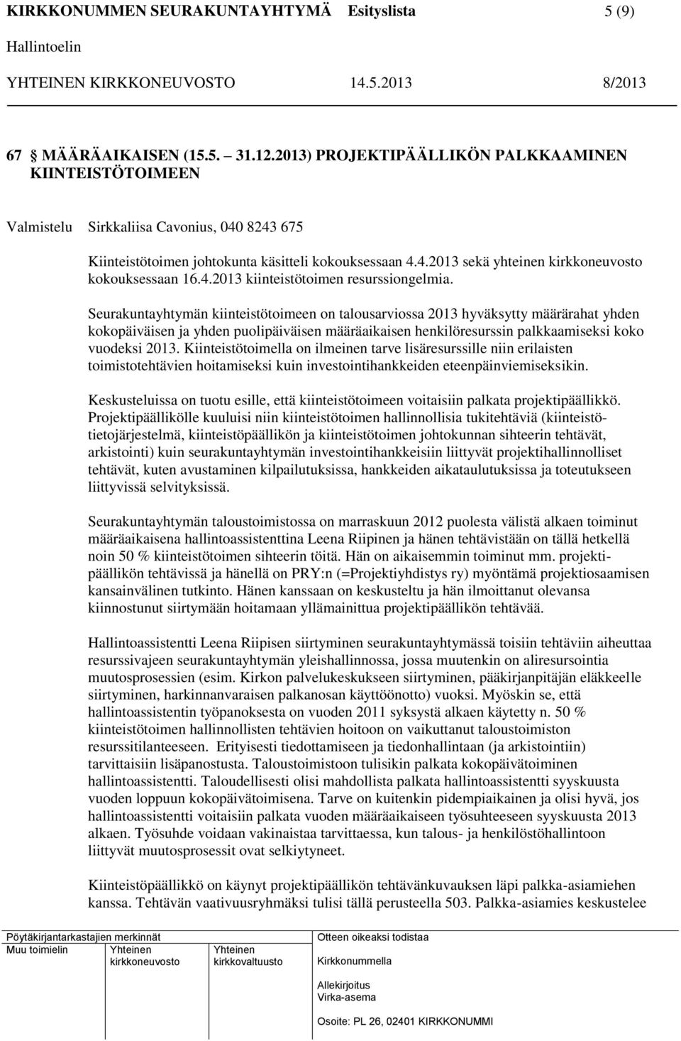 Seurakuntayhtymän kiinteistötoimeen on talousarviossa 2013 hyväksytty määrärahat yhden kokopäiväisen ja yhden puolipäiväisen määräaikaisen henkilöresurssin palkkaamiseksi koko vuodeksi 2013.