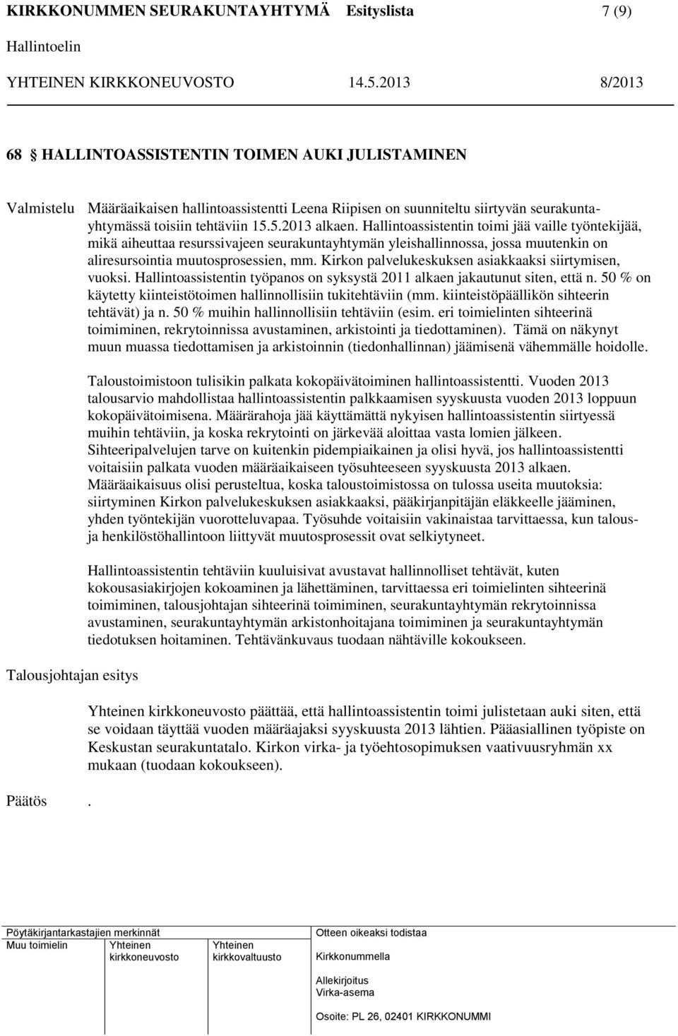 Kirkon palvelukeskuksen asiakkaaksi siirtymisen, vuoksi. Hallintoassistentin työpanos on syksystä 2011 alkaen jakautunut siten, että n.