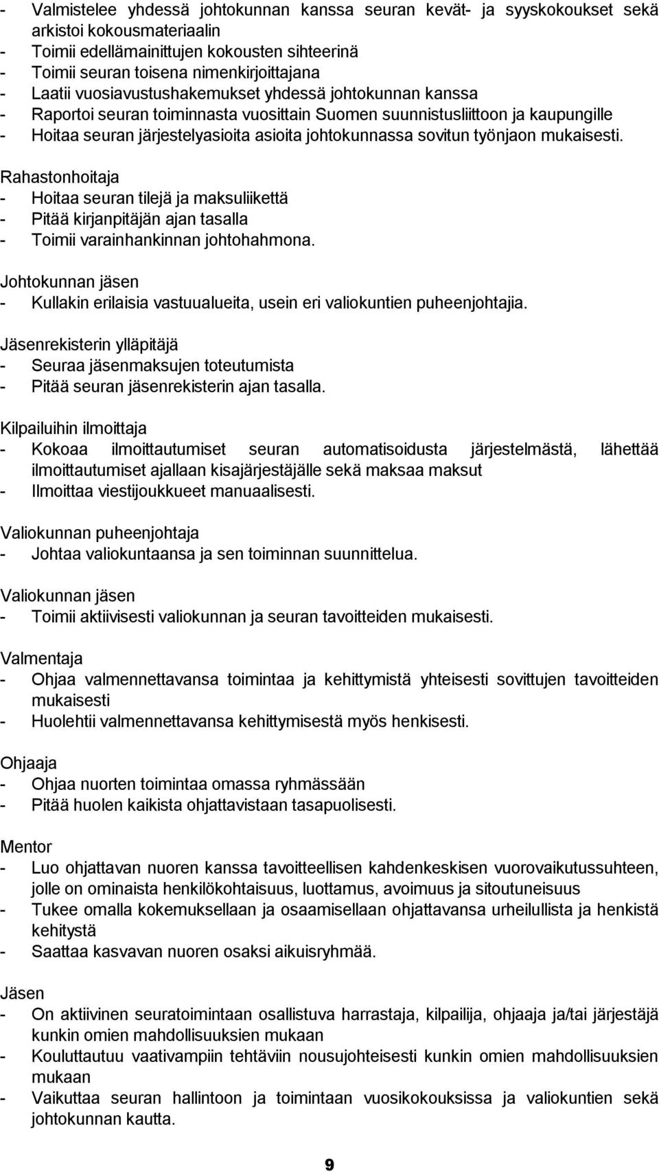 sovitun työnjaon mukaisesti. Rahastonhoitaja - Hoitaa seuran tilejä ja maksuliikettä - Pitää kirjanpitäjän ajan tasalla - Toimii varainhankinnan johtohahmona.