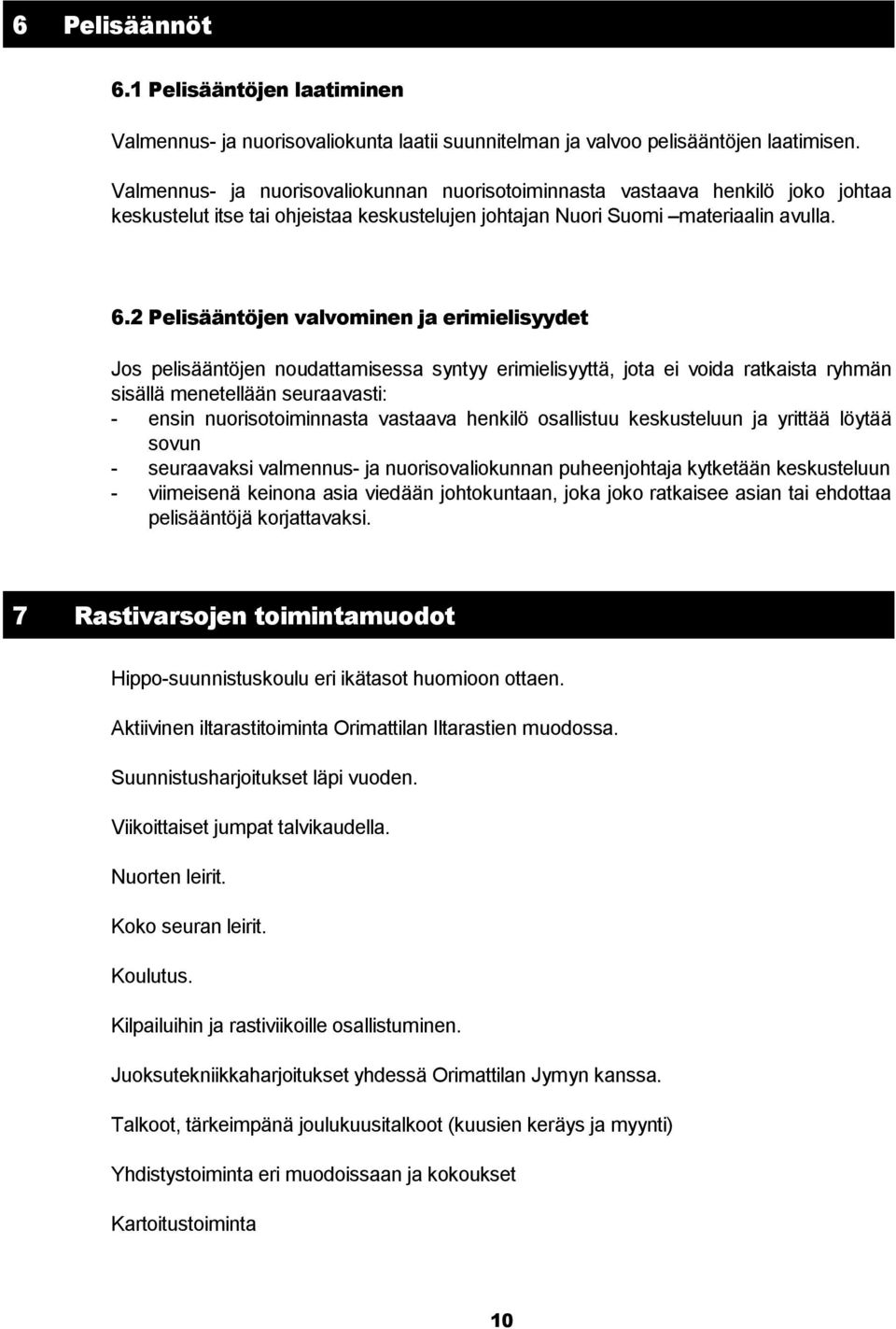 2 Pelisääntöjen valvominen ja erimielisyydet Jos pelisääntöjen noudattamisessa syntyy erimielisyyttä, jota ei voida ratkaista ryhmän sisällä menetellään seuraavasti: - ensin nuorisotoiminnasta