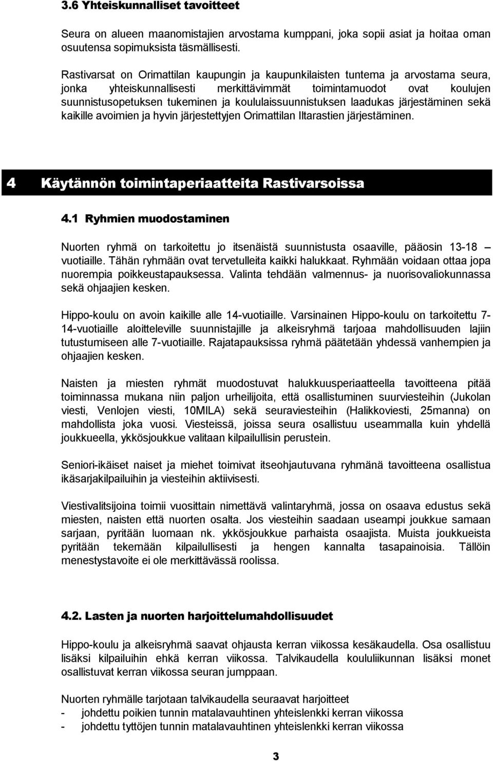 koululaissuunnistuksen laadukas järjestäminen sekä kaikille avoimien ja hyvin järjestettyjen Orimattilan Iltarastien järjestäminen. 4 Käytännön toimintaperiaatteita Rastivarsoissa 4.