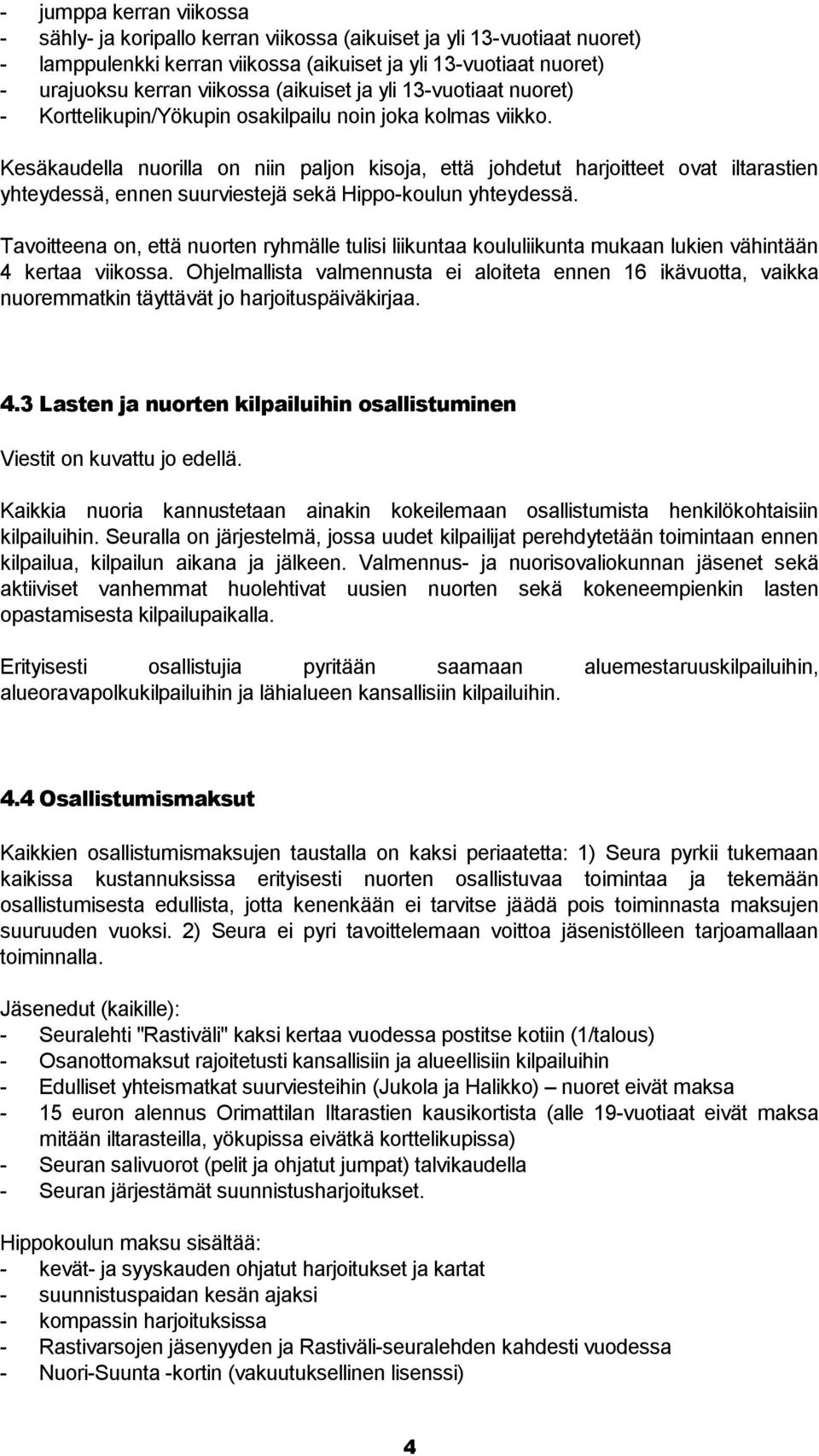 Kesäkaudella nuorilla on niin paljon kisoja, että johdetut harjoitteet ovat iltarastien yhteydessä, ennen suurviestejä sekä Hippo-koulun yhteydessä.