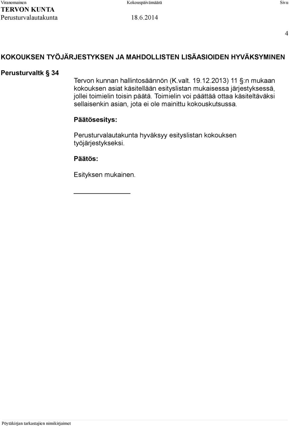 2013) 11 :n mukaan kokouksen asiat käsitellään esityslistan mukaisessa järjestyksessä, jollei toimielin toisin