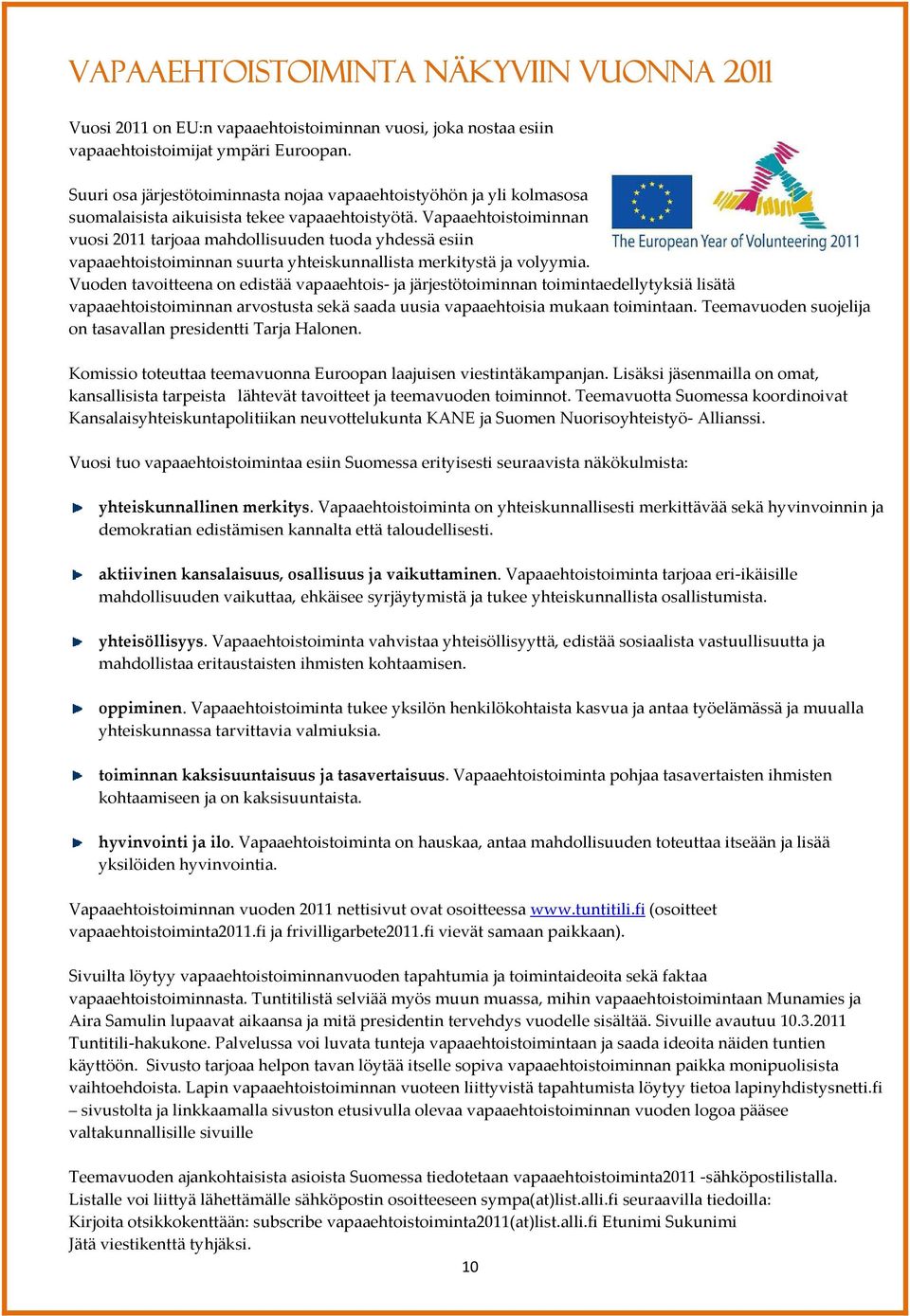 Vapaaehtoistoiminnan vuosi 2011 tarjoaa mahdollisuuden tuoda yhdessä esiin vapaaehtoistoiminnan suurta yhteiskunnallista merkitystä ja volyymia.