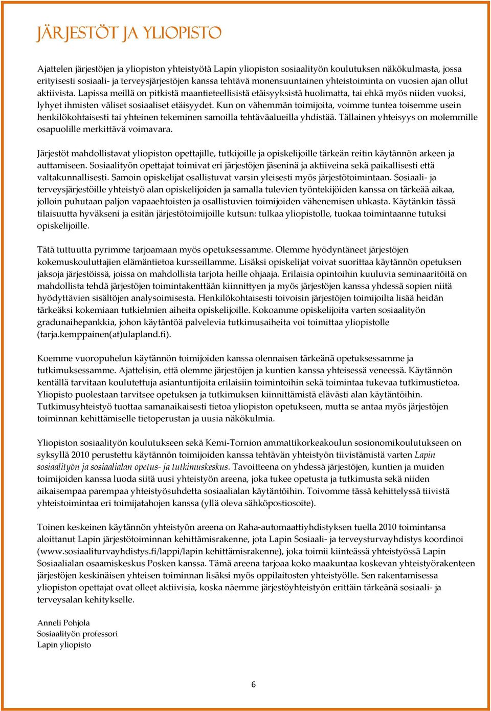 Lapissa meillä on pitkistä maantieteellisistä etäisyyksistä huolimatta, tai ehkä myös niiden vuoksi, lyhyet ihmisten väliset sosiaaliset etäisyydet.