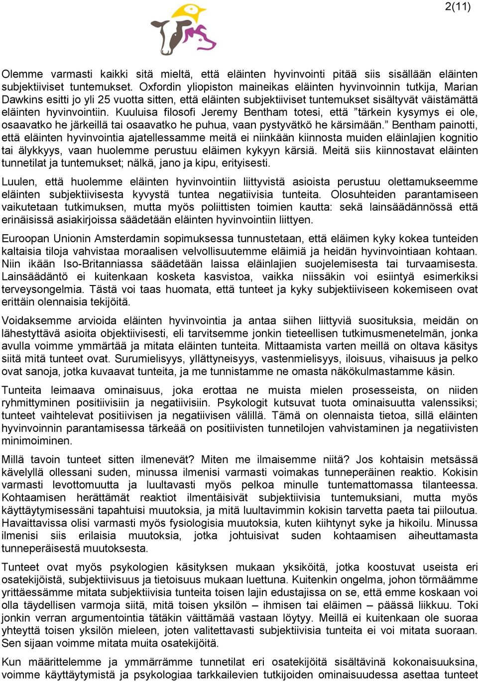 Kuuluisa filosofi Jeremy Bentham totesi, että tärkein kysymys ei ole, osaavatko he järkeillä tai osaavatko he puhua, vaan pystyvätkö he kärsimään.