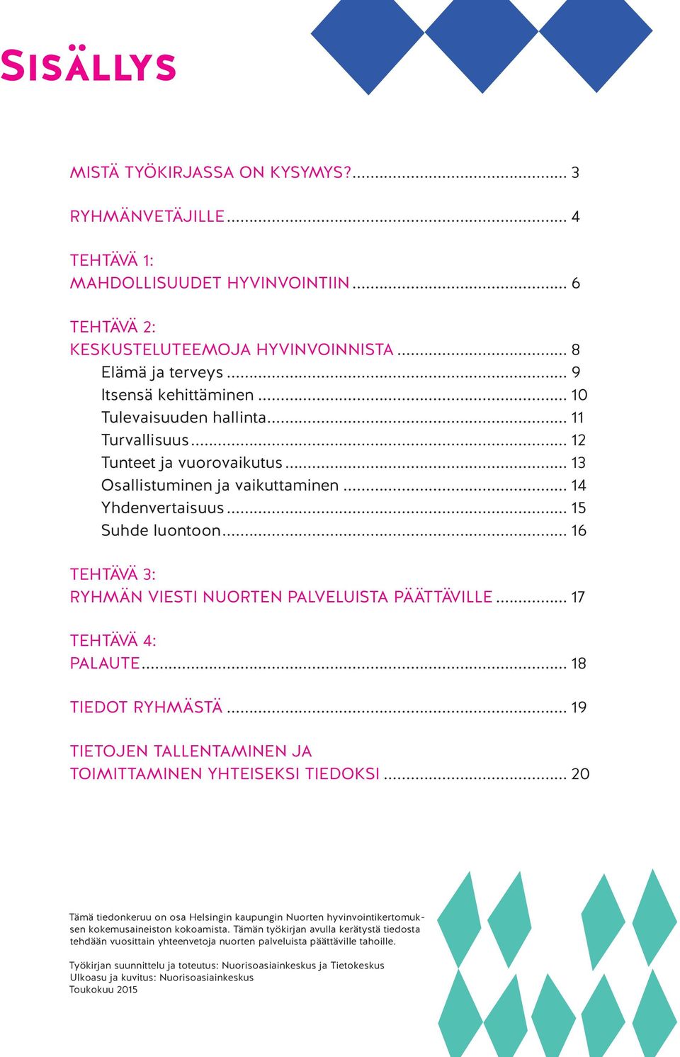 .. 16 TEHTÄVÄ 3: RYHMÄN VIESTI NUORTEN PALVELUISTA PÄÄTTÄVILLE... 17 TEHTÄVÄ 4: PALAUTE... 18 TIEDOT RYHMÄSTÄ... 19 TIETOJEN TALLENTAMINEN JA TOIMITTAMINEN YHTEISEKSI TIEDOKSI.