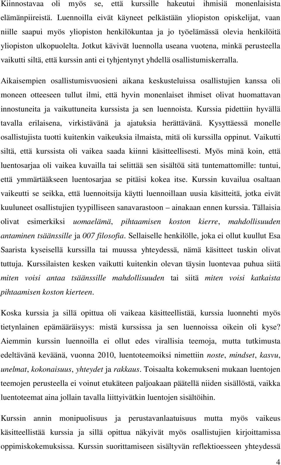 Jotkut kävivät luennolla useana vuotena, minkä perusteella vaikutti siltä, että kurssin anti ei tyhjentynyt yhdellä osallistumiskerralla.