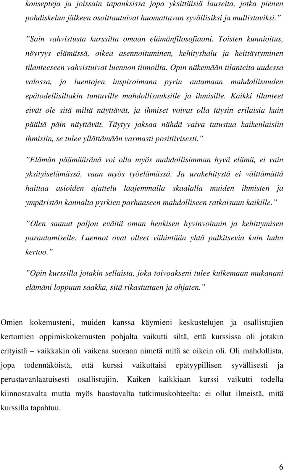 Opin näkemään tilanteita uudessa valossa, ja luentojen inspiroimana pyrin antamaan mahdollisuuden epätodellisiltakin tuntuville mahdollisuuksille ja ihmisille.