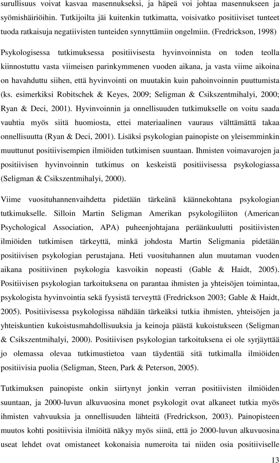 (Fredrickson, 1998) Psykologisessa tutkimuksessa positiivisesta hyvinvoinnista on toden teolla kiinnostuttu vasta viimeisen parinkymmenen vuoden aikana, ja vasta viime aikoina on havahduttu siihen,