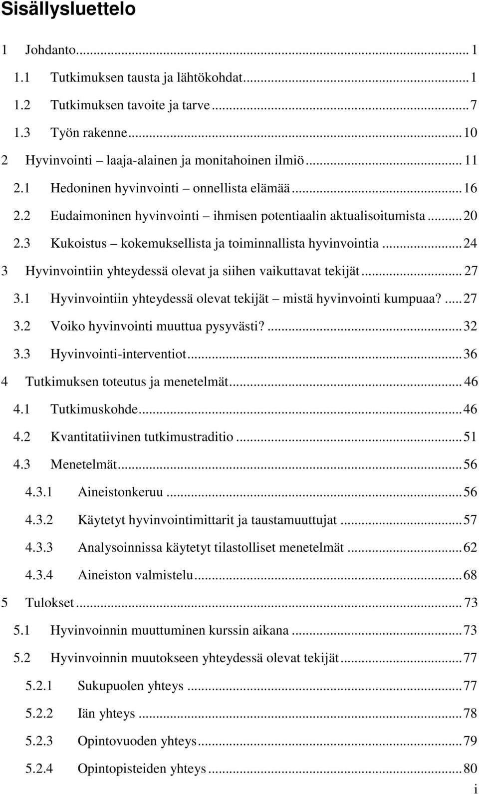 .. 24 3 Hyvinvointiin yhteydessä olevat ja siihen vaikuttavat tekijät... 27 3.1 Hyvinvointiin yhteydessä olevat tekijät mistä hyvinvointi kumpuaa?... 27 3.2 Voiko hyvinvointi muuttua pysyvästi?... 32 3.