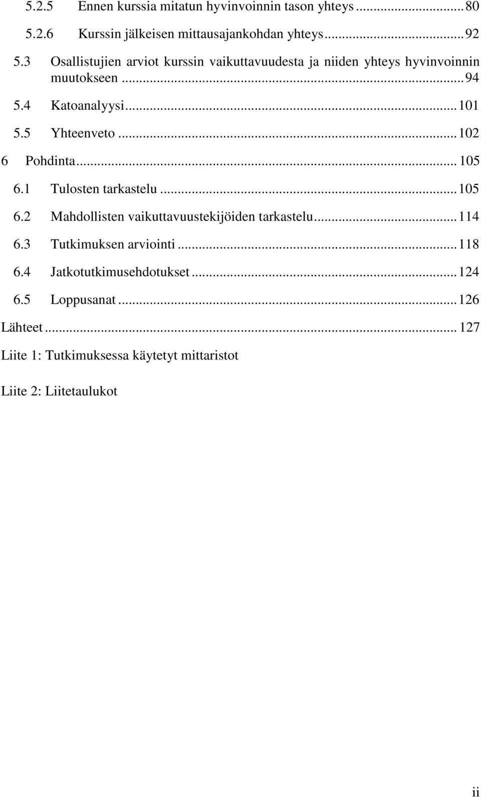 .. 102 6 Pohdinta... 105 6.1 Tulosten tarkastelu... 105 6.2 Mahdollisten vaikuttavuustekijöiden tarkastelu... 114 6.