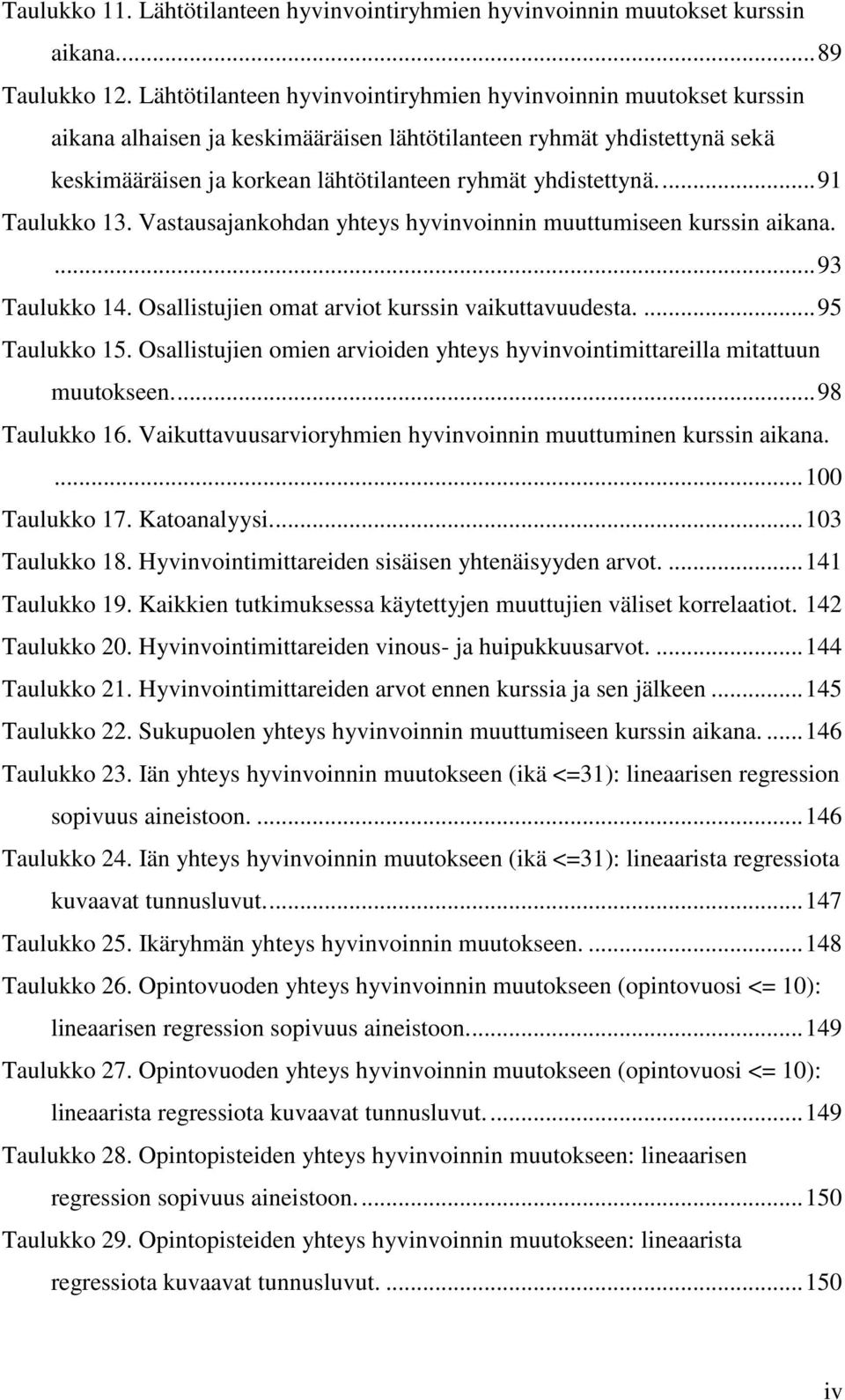 ... 91 Taulukko 13. Vastausajankohdan yhteys hyvinvoinnin muuttumiseen kurssin aikana.... 93 Taulukko 14. Osallistujien omat arviot kurssin vaikuttavuudesta.... 95 Taulukko 15.