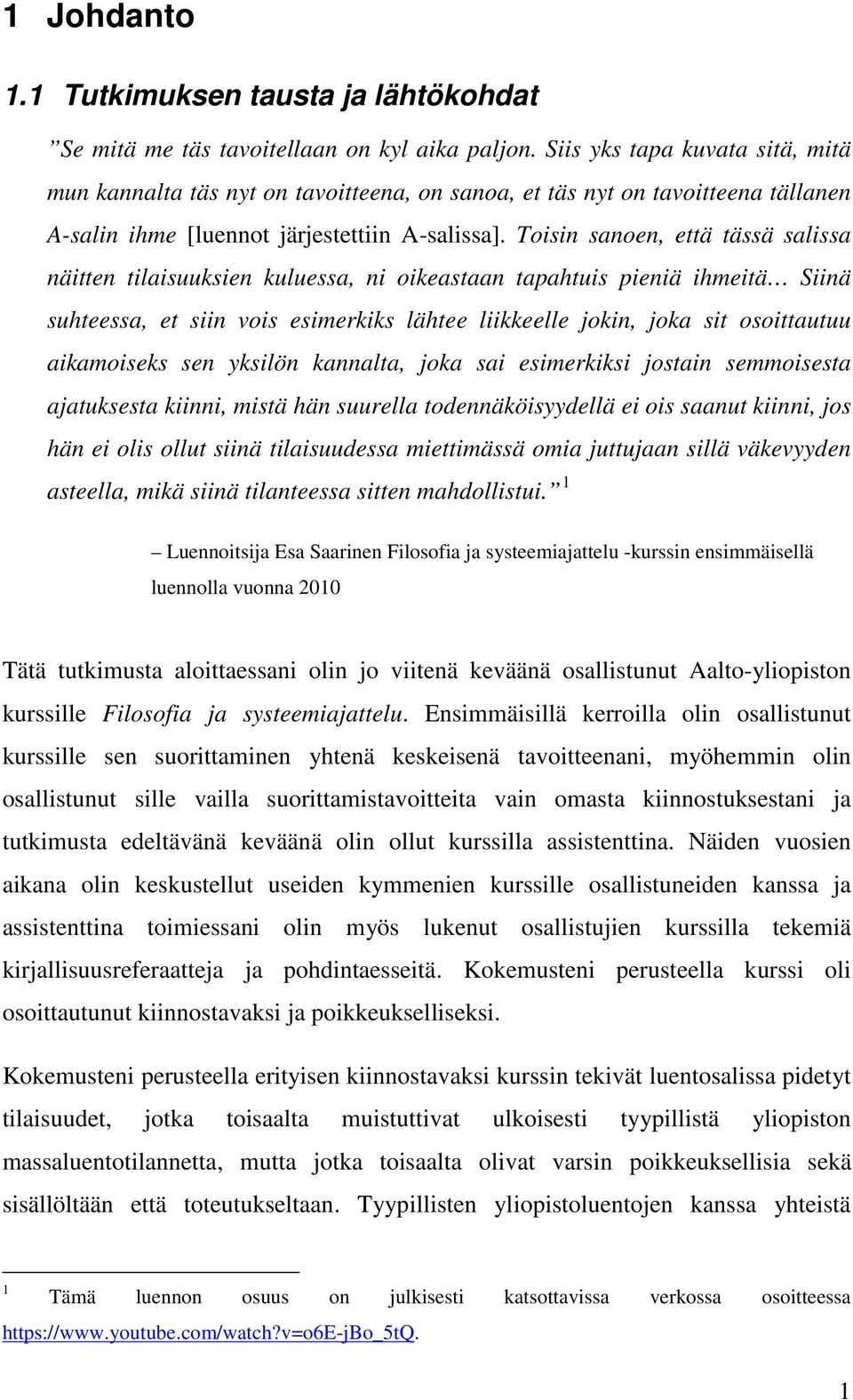 Toisin sanoen, että tässä salissa näitten tilaisuuksien kuluessa, ni oikeastaan tapahtuis pieniä ihmeitä Siinä suhteessa, et siin vois esimerkiks lähtee liikkeelle jokin, joka sit osoittautuu