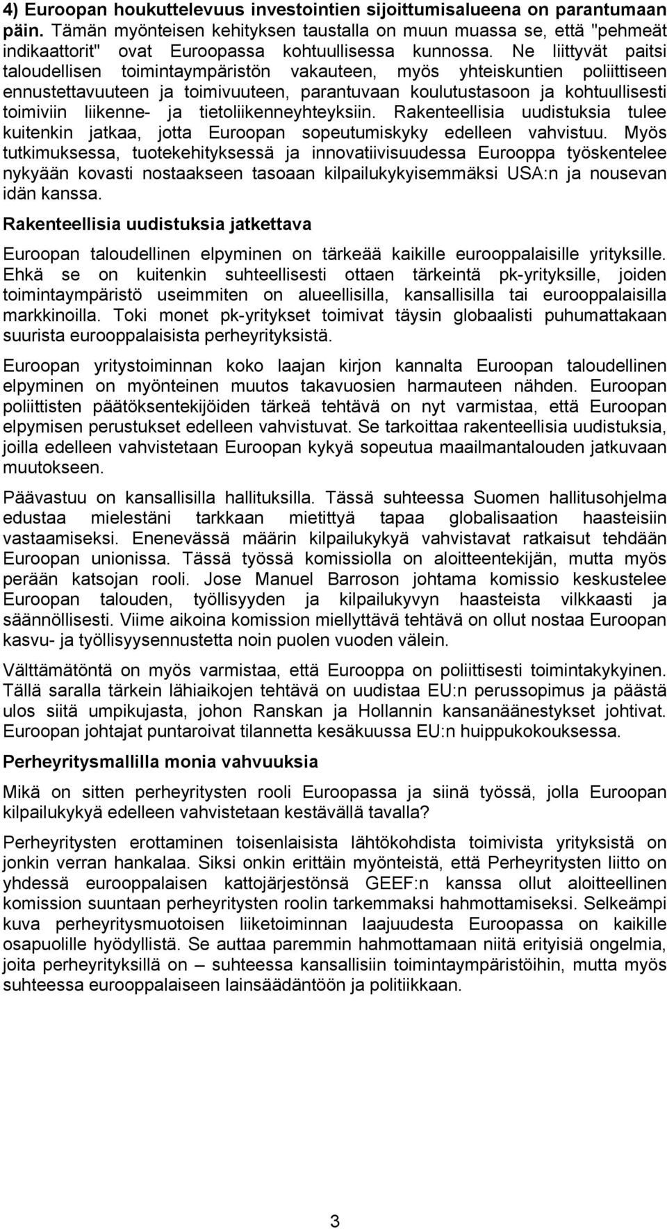 Ne liittyvät paitsi taloudellisen toimintaympäristön vakauteen, myös yhteiskuntien poliittiseen ennustettavuuteen ja toimivuuteen, parantuvaan koulutustasoon ja kohtuullisesti toimiviin liikenne- ja