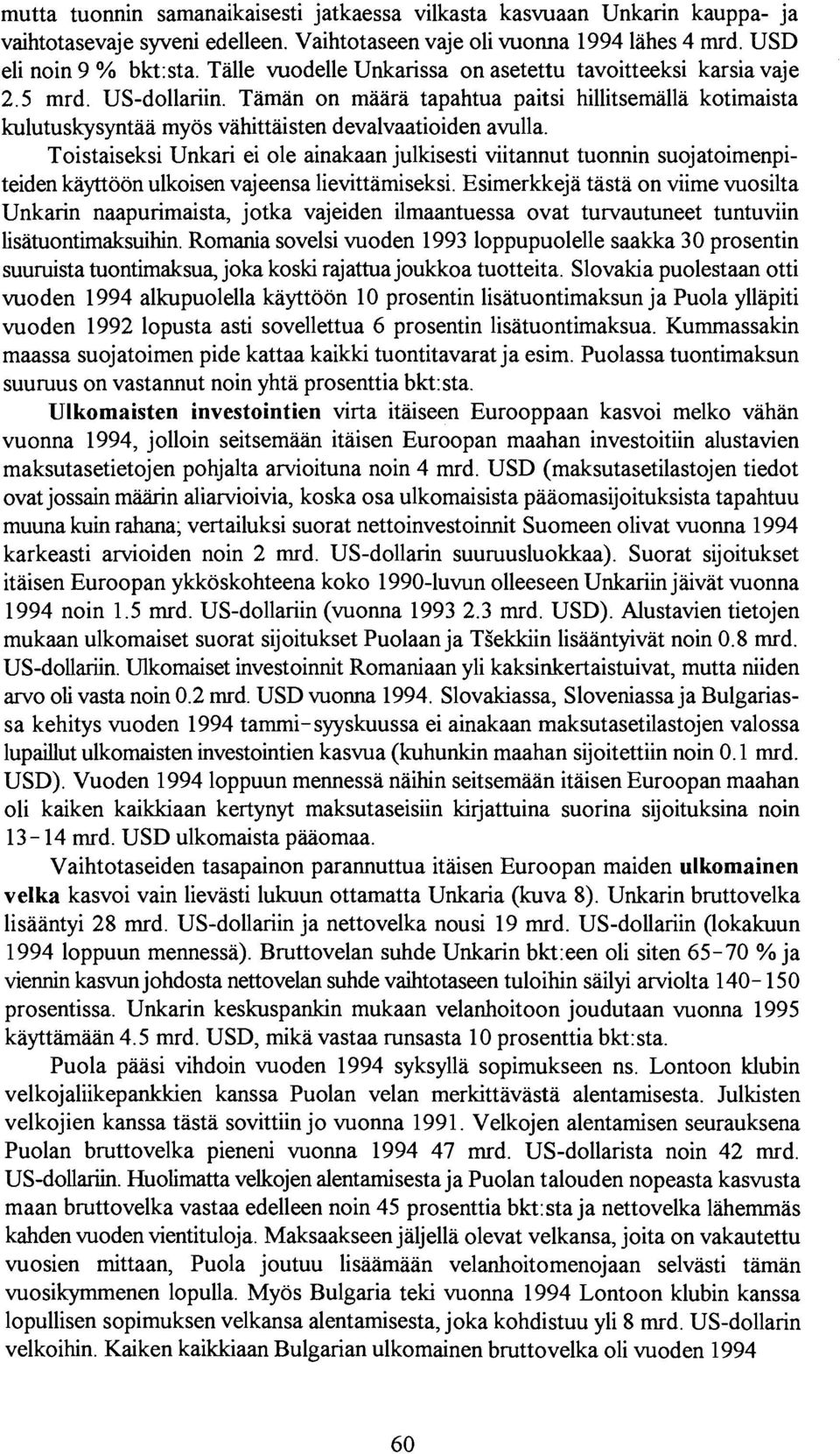 Toistaiseksi Unkari ei ole ainakaan julkisesti viitannut tuonnin suojatoimenpiteiden kayttoon ulkoisen vajeensa lievittamiseksi.