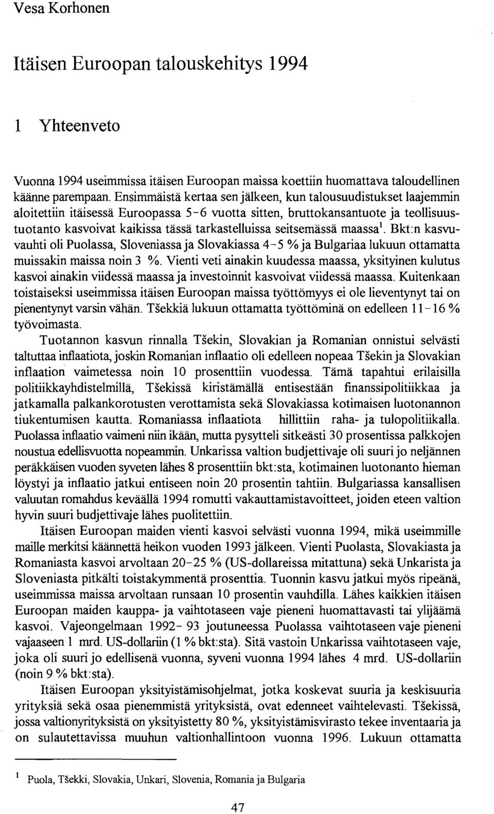 seitsemassa maassa 1. Bkt:n kasvuvauhti oli Puolassa, Sloveniassa ja Slovakiassa 4-5 % ja Bulgariaa lukuun ottamatta muissakin maissa no in 3 %.