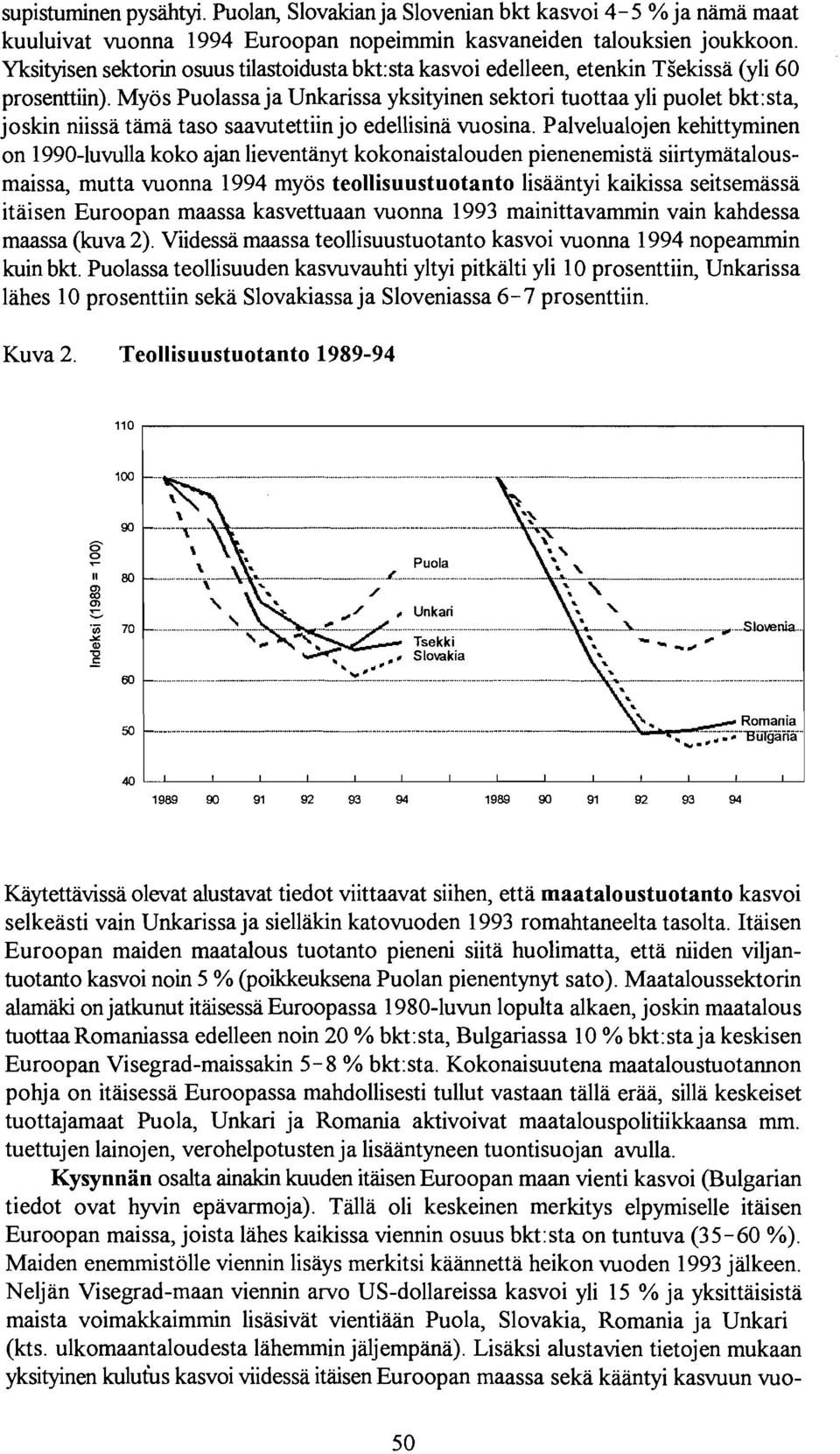 Myos Puolassaja Unkarissa yksityinen sektori tuottaa yli puolet bkt:sta, joskin niissa tama taso saavutettiin jo edellisina vuosina.