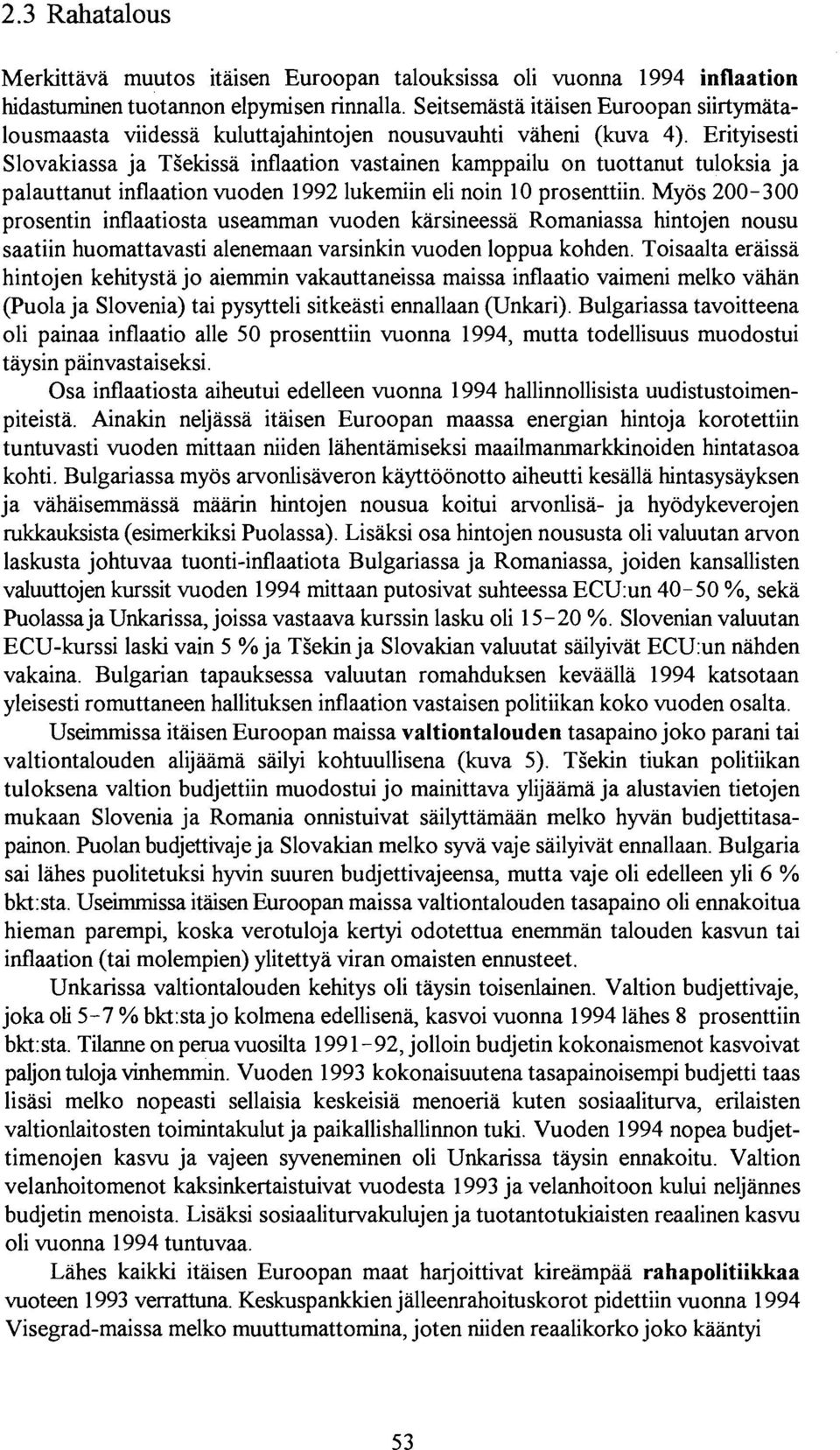 Erityisesti Slovakiassa ja Tsekissa inflaation vastainen kamppailu on tuottanut tuloksia ja palauttanut inflaation vuoden 1992 lukemiin eli no in 10 prosenttiin.