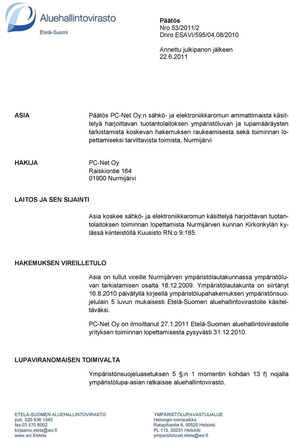 toiminnan lopettamiseksi tarvittavista toimista, Nurmijärvi HAKIJA PC-Net Oy Raiskiontie 164 01900 Nurmijärvi LAITOS JA SEN SIJAINTI Asia koskee sähkö- ja elektroniikkaromun käsittelyä harjoittavan