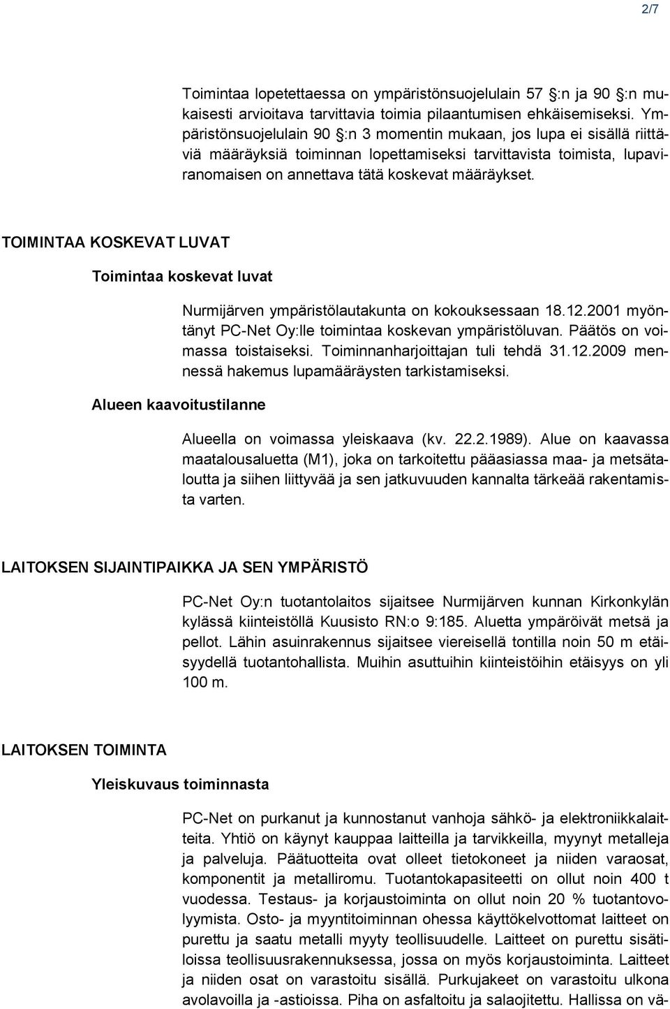 TOIMINTAA KOSKEVAT LUVAT Toimintaa koskevat luvat Alueen kaavoitustilanne Nurmijärven ympäristölautakunta on kokouksessaan 18.12.2001 myöntänyt PC-Net Oy:lle toimintaa koskevan ympäristöluvan.