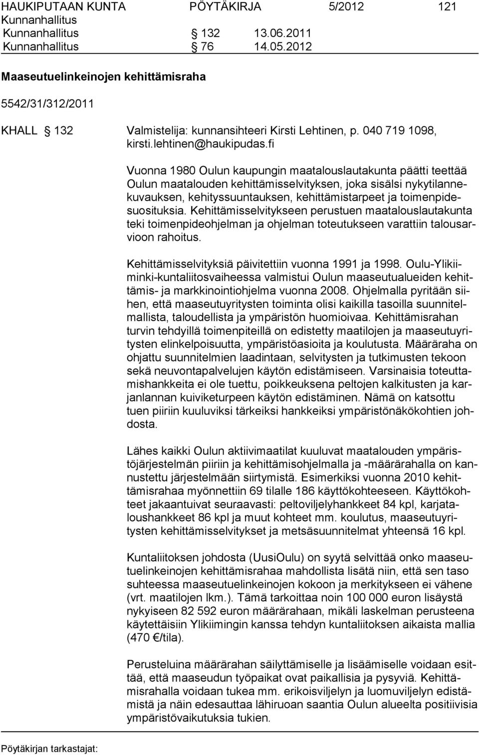 fi Vuonna 1980 Oulun kaupungin maatalouslautakunta päätti teettää Oulun maatalouden kehittämisselvityksen, joka sisälsi nykytilannekuvauksen, kehityssuuntauksen, kehittämistarpeet ja