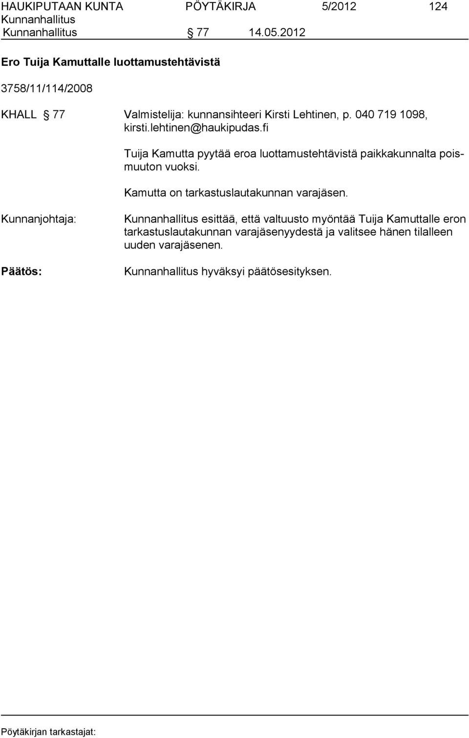 040 719 1098, kirsti.lehtinen@haukipudas.fi Tuija Kamutta pyytää eroa luottamustehtävistä paikkakunnalta poismuuton vuoksi.