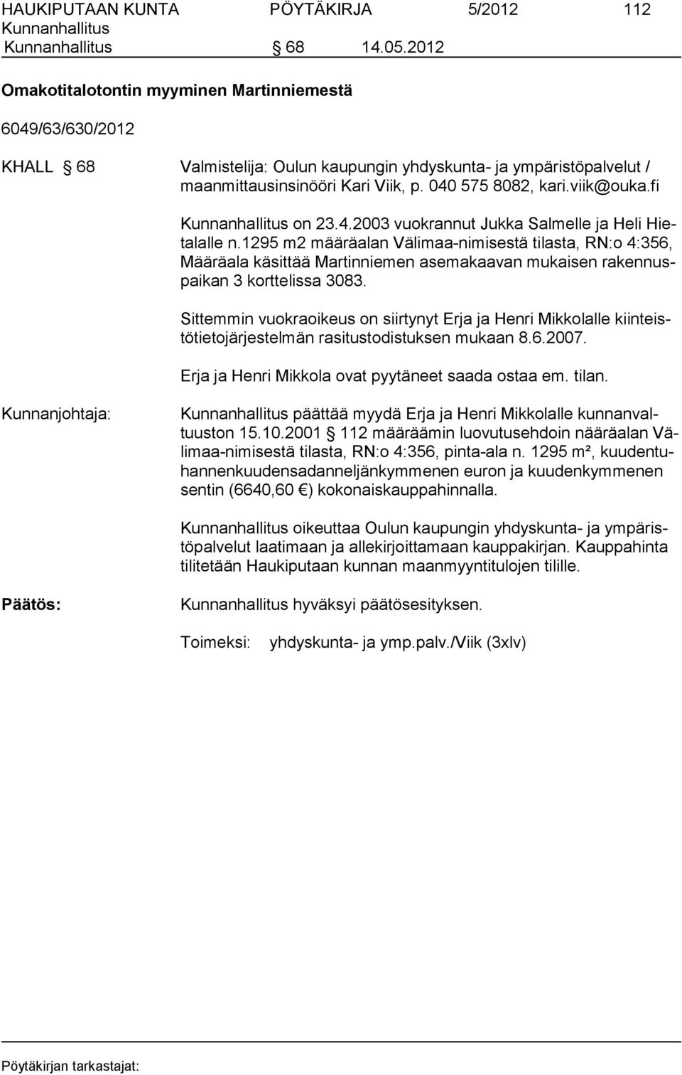viik@ouka.fi on 23.4.2003 vuokrannut Jukka Salmelle ja Heli Hietalalle n.