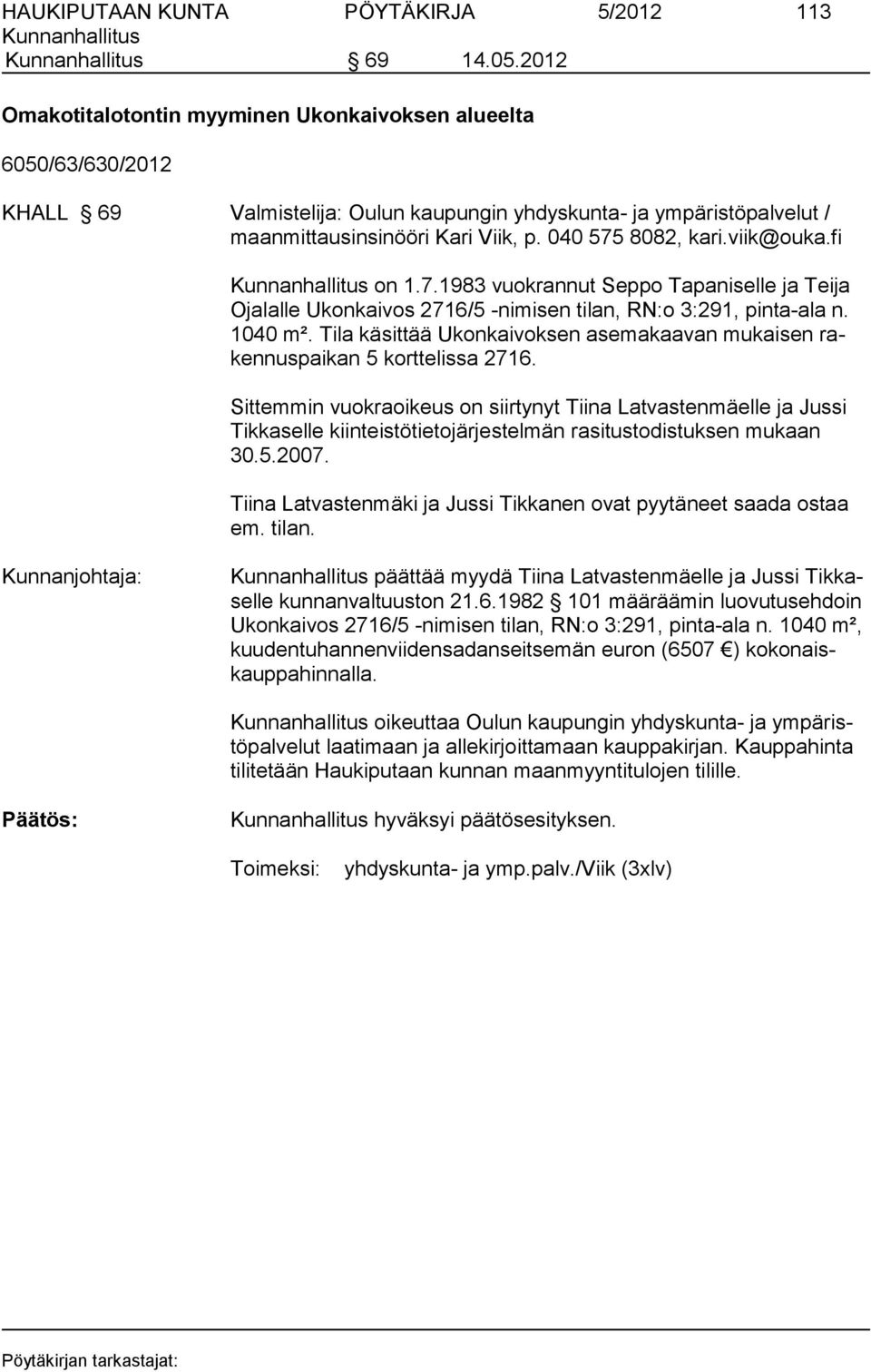 viik@ouka.fi on 1.7.1983 vuokrannut Seppo Tapaniselle ja Teija Ojalalle Ukonkaivos 2716/5 -nimisen tilan, RN:o 3:291, pinta-ala n. 1040 m².