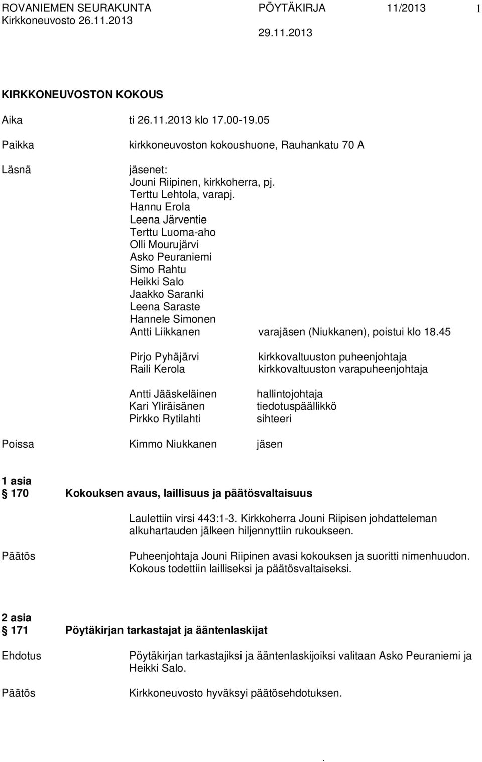 poistui klo 1845 Pirjo Pyhäjärvi Raili Kerola Antti Jääskeläinen Kari Yliräisänen Pirkko Rytilahti kirkkovaltuuston puheenjohtaja kirkkovaltuuston varapuheenjohtaja hallintojohtaja tiedotuspäällikkö