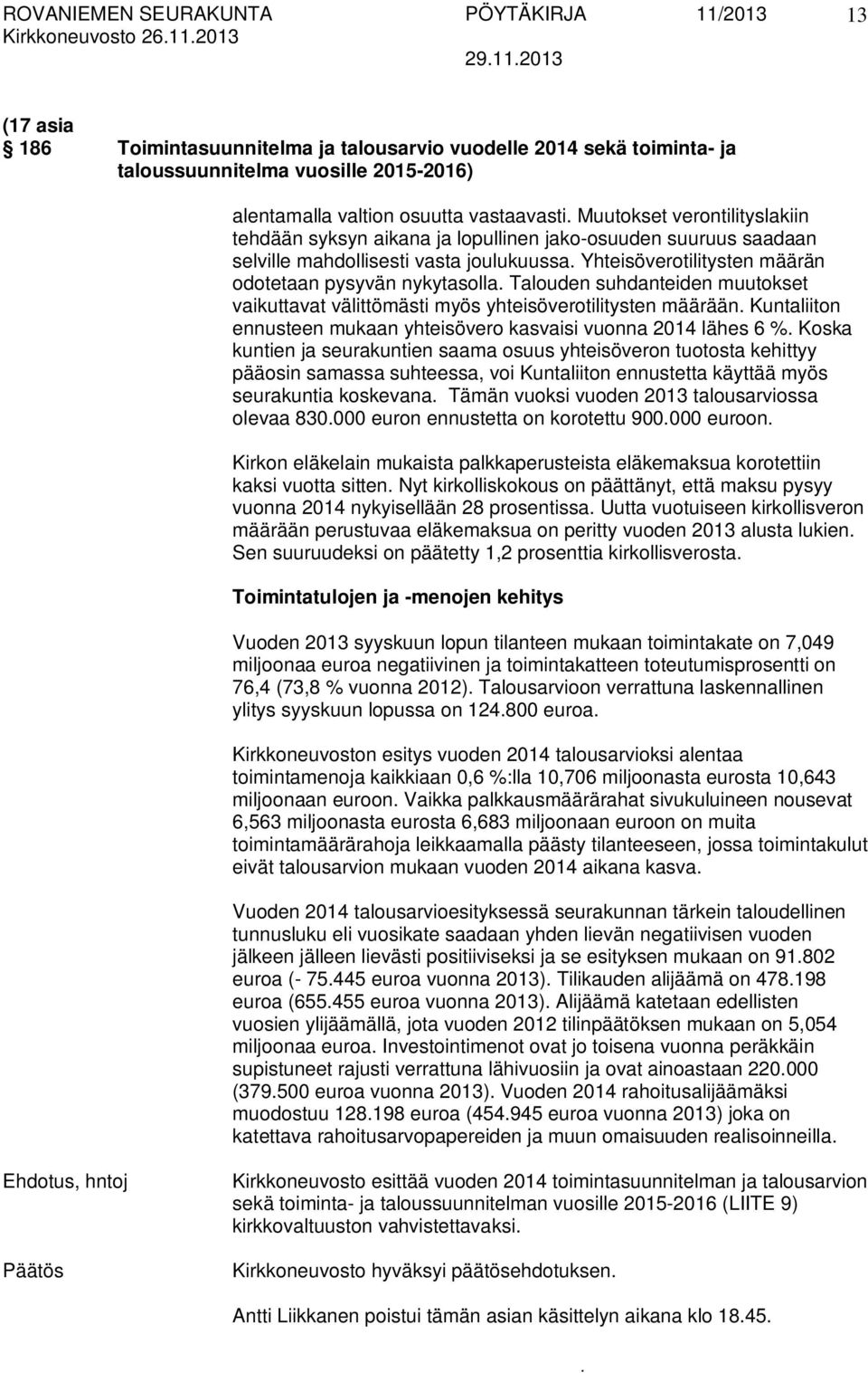 Talouden suhdanteiden muutokset vaikuttavat välittömästi myös yhteisöverotilitysten määrään Kuntaliiton ennusteen mukaan yhteisövero kasvaisi vuonna 2014 lähes 6 % Koska kuntien ja seurakuntien saama