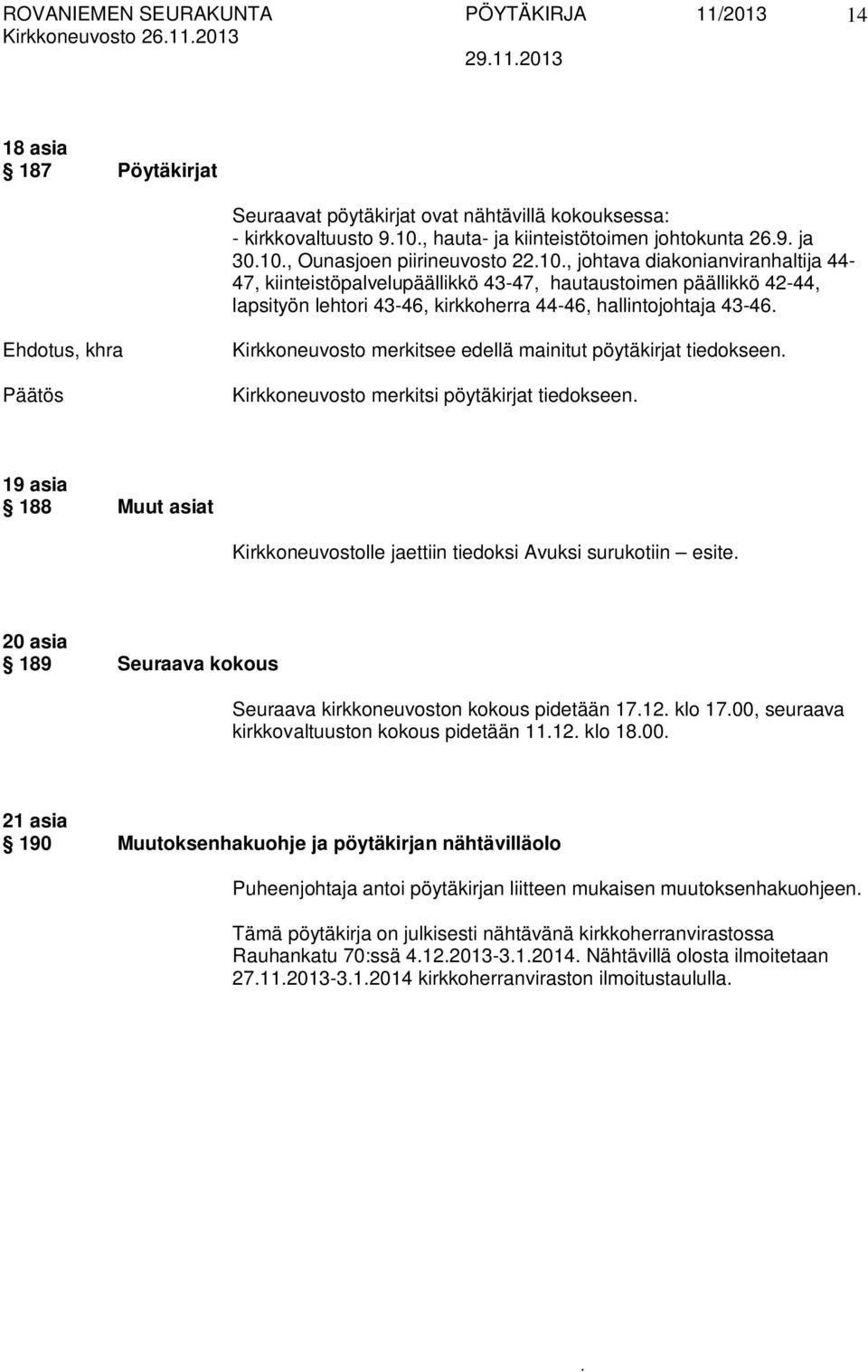 khra Kirkkoneuvosto merkitsee edellä mainitut pöytäkirjat tiedokseen Kirkkoneuvosto merkitsi pöytäkirjat tiedokseen 19 asia 188 Muut asiat Kirkkoneuvostolle jaettiin tiedoksi Avuksi surukotiin esite