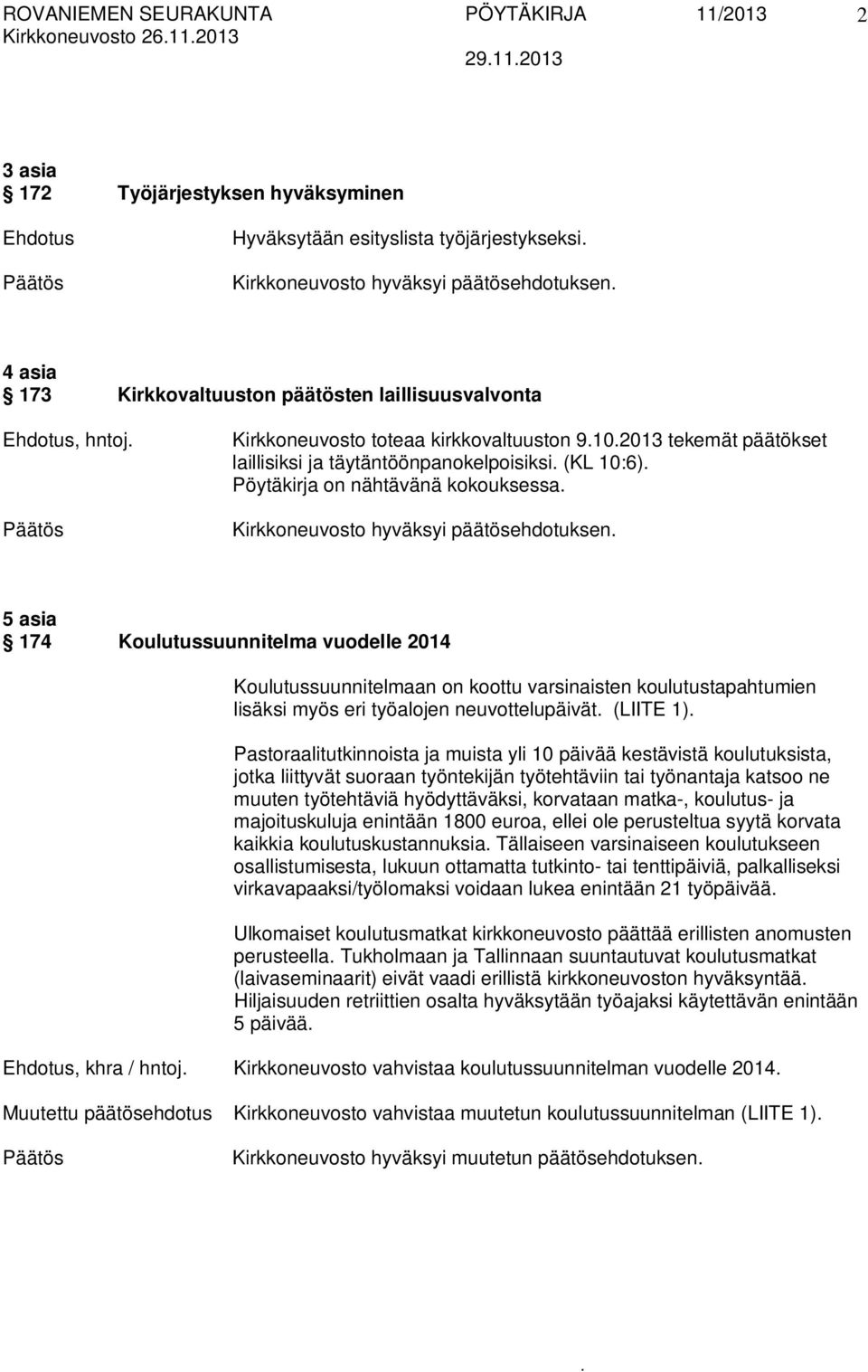 hyväksyi päätösehdotuksen 5 asia 174 Koulutussuunnitelma vuodelle 2014 Koulutussuunnitelmaan on koottu varsinaisten koulutustapahtumien lisäksi myös eri työalojen neuvottelupäivät (LIITE 1)