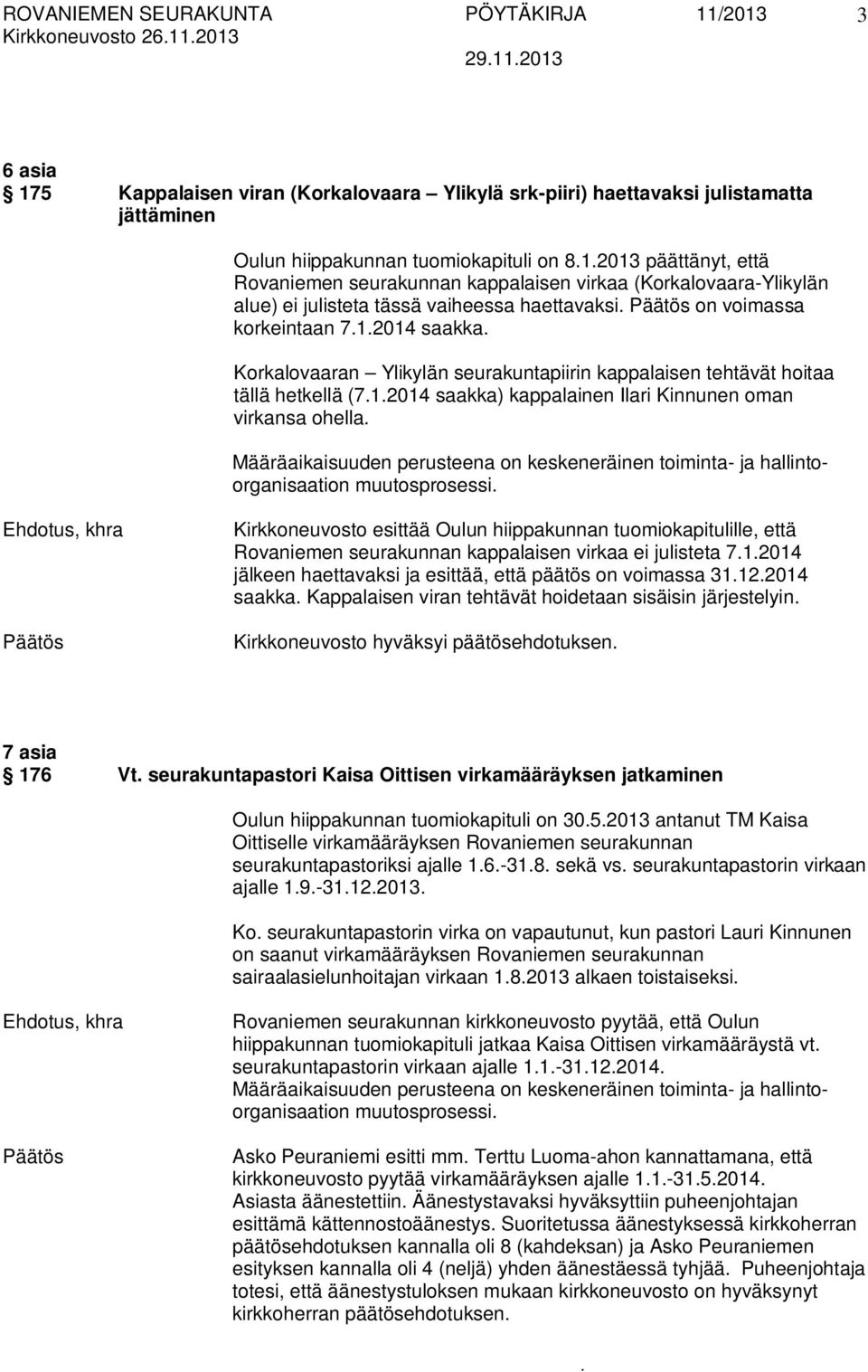 kappalaisen tehtävät hoitaa tällä hetkellä (712014 saakka) kappalainen Ilari Kinnunen oman virkansa ohella Määräaikaisuuden perusteena on keskeneräinen toiminta- ja hallintoorganisaation