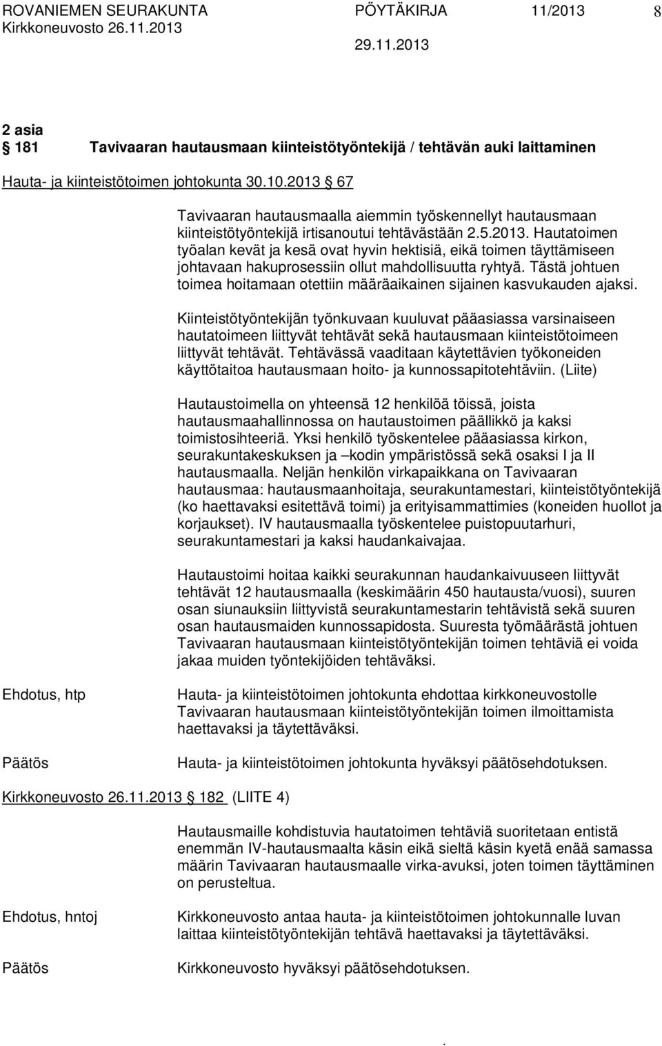 mahdollisuutta ryhtyä Tästä johtuen toimea hoitamaan otettiin määräaikainen sijainen kasvukauden ajaksi Kiinteistötyöntekijän työnkuvaan kuuluvat pääasiassa varsinaiseen hautatoimeen liittyvät