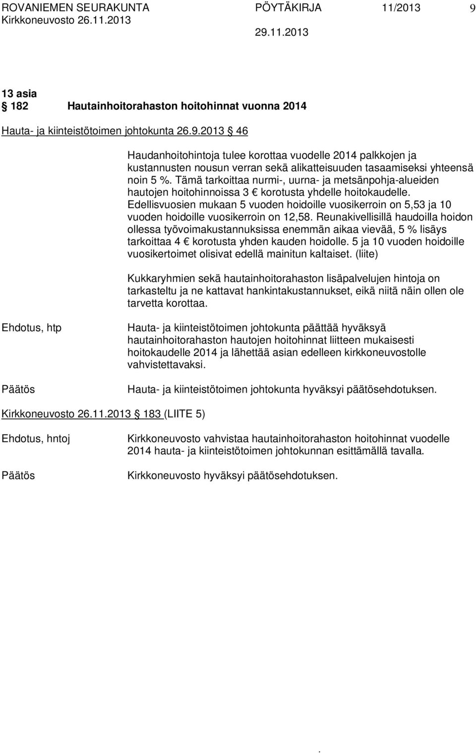 Edellisvuosien mukaan 5 vuoden hoidoille vuosikerroin on 5,53 ja 10 vuoden hoidoille vuosikerroin on 12,58 Reunakivellisillä haudoilla hoidon ollessa työvoimakustannuksissa enemmän aikaa vievää, 5 %