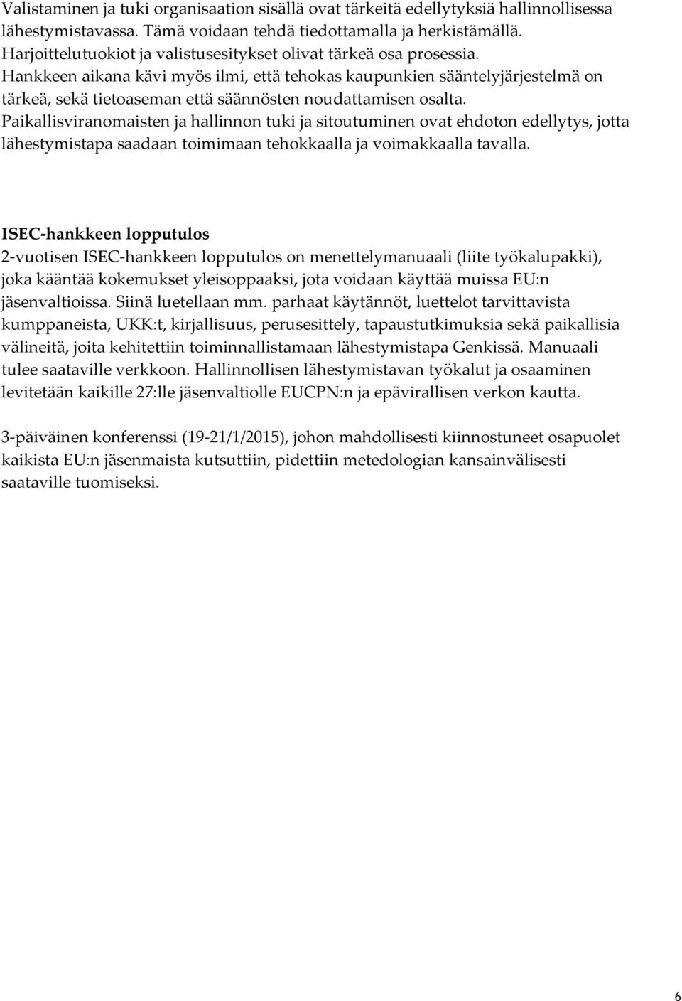 Hankkeen aikana kävi myös ilmi, että tehokas kaupunkien sääntelyjärjestelmä on tärkeä, sekä tietoaseman että säännösten noudattamisen osalta.