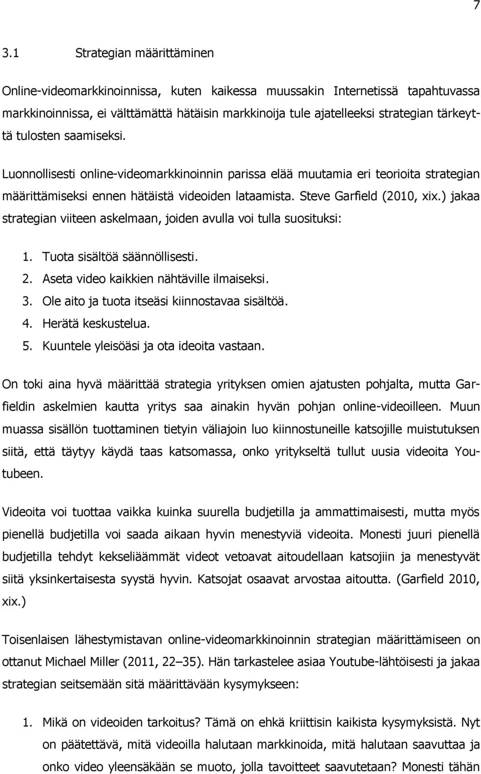 ) jakaa strategian viiteen askelmaan, joiden avulla voi tulla suosituksi: 1. Tuota sisältöä säännöllisesti. 2. Aseta video kaikkien nähtäville ilmaiseksi. 3.