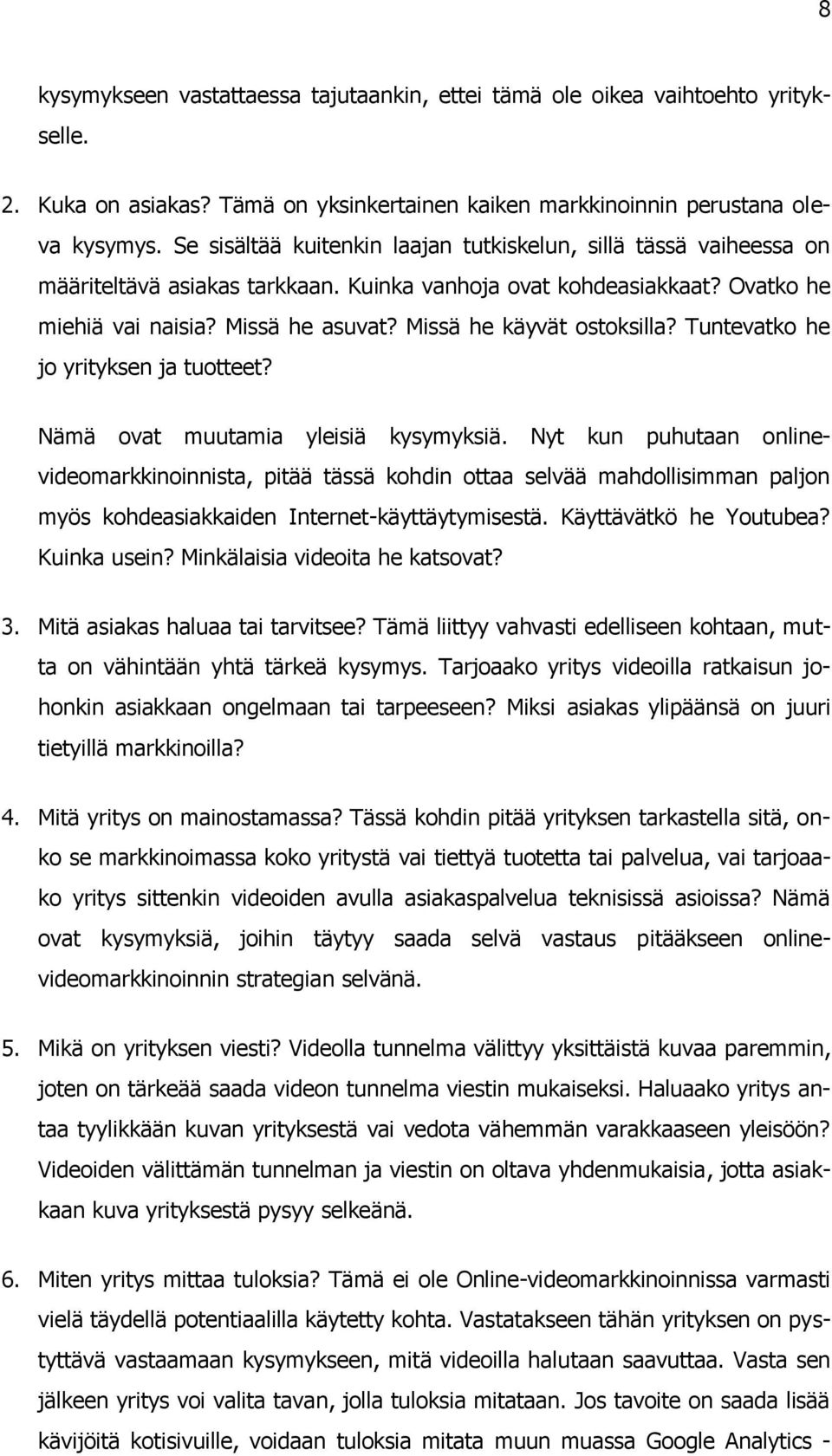 Missä he käyvät ostoksilla? Tuntevatko he jo yrityksen ja tuotteet? Nämä ovat muutamia yleisiä kysymyksiä.