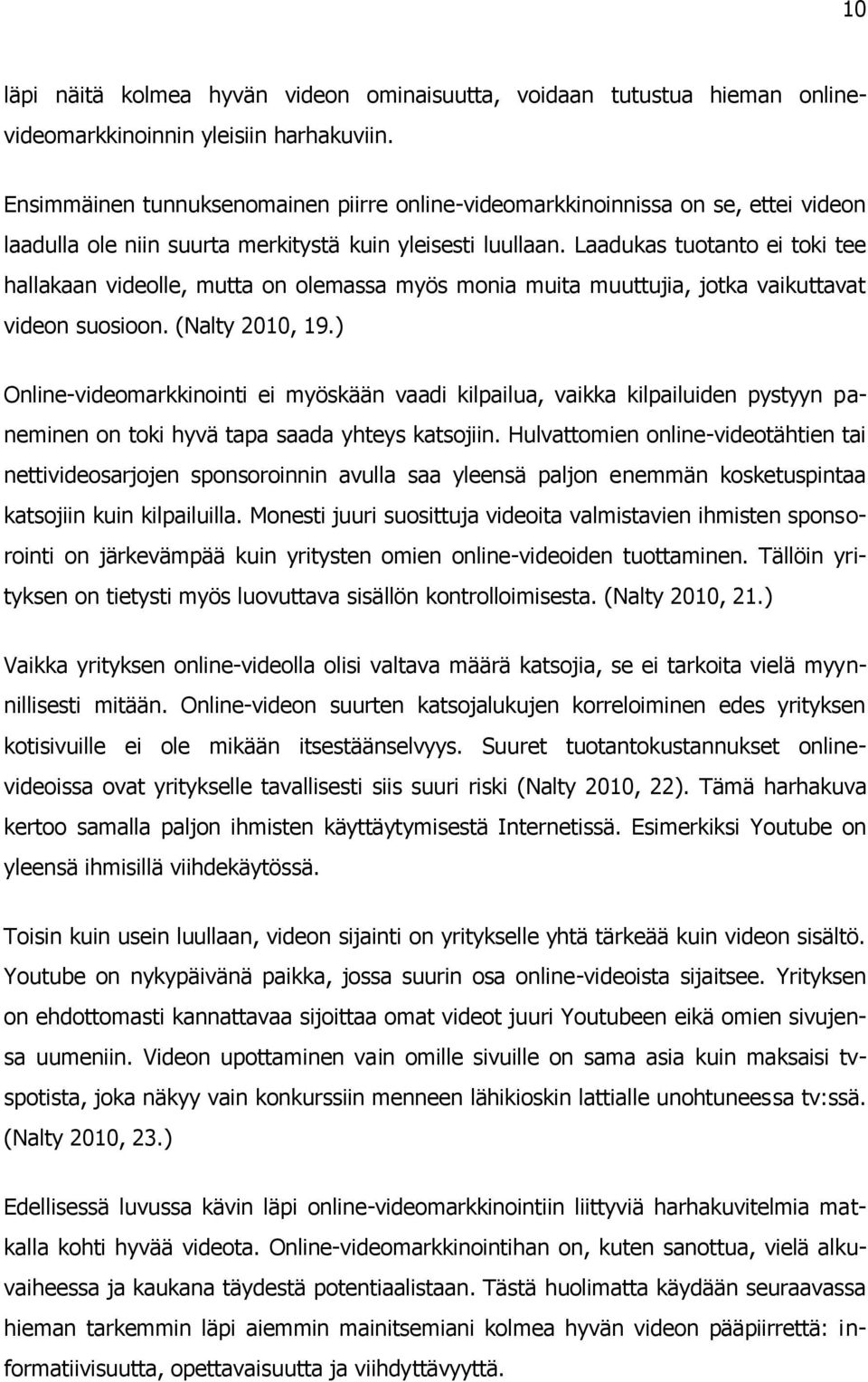 Laadukas tuotanto ei toki tee hallakaan videolle, mutta on olemassa myös monia muita muuttujia, jotka vaikuttavat videon suosioon. (Nalty 2010, 19.