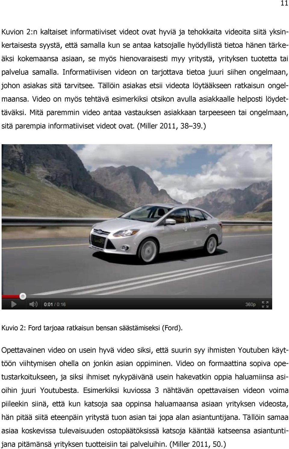 Tällöin asiakas etsii videota löytääkseen ratkaisun ongelmaansa. Video on myös tehtävä esimerkiksi otsikon avulla asiakkaalle helposti löydettäväksi.