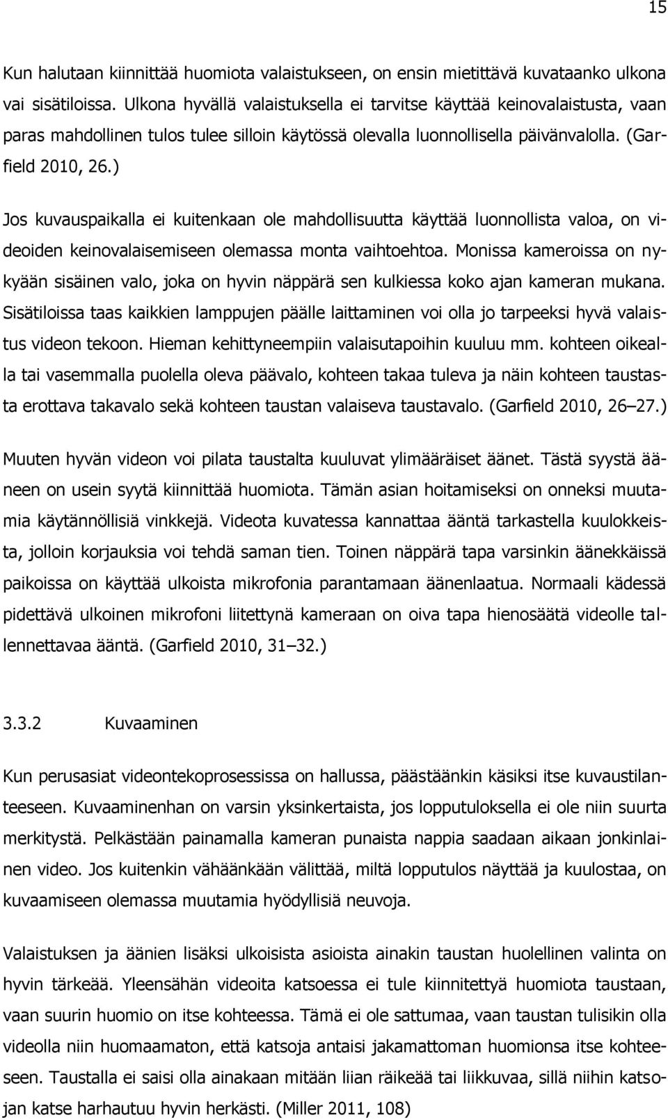 ) Jos kuvauspaikalla ei kuitenkaan ole mahdollisuutta käyttää luonnollista valoa, on videoiden keinovalaisemiseen olemassa monta vaihtoehtoa.