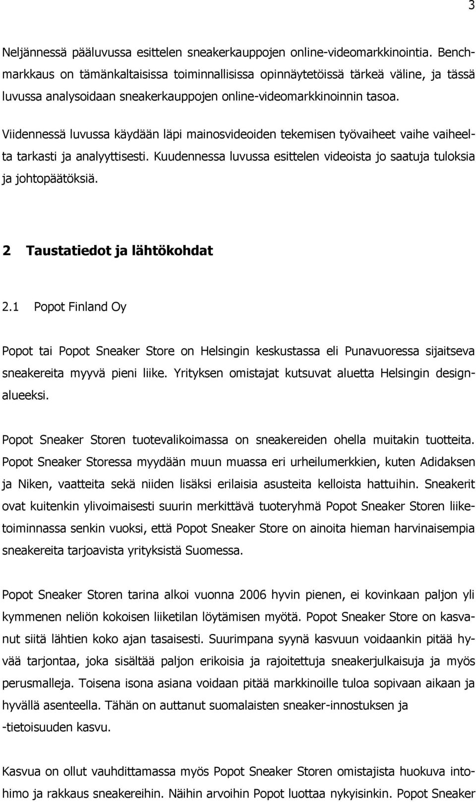 Viidennessä luvussa käydään läpi mainosvideoiden tekemisen työvaiheet vaihe vaiheelta tarkasti ja analyyttisesti. Kuudennessa luvussa esittelen videoista jo saatuja tuloksia ja johtopäätöksiä.