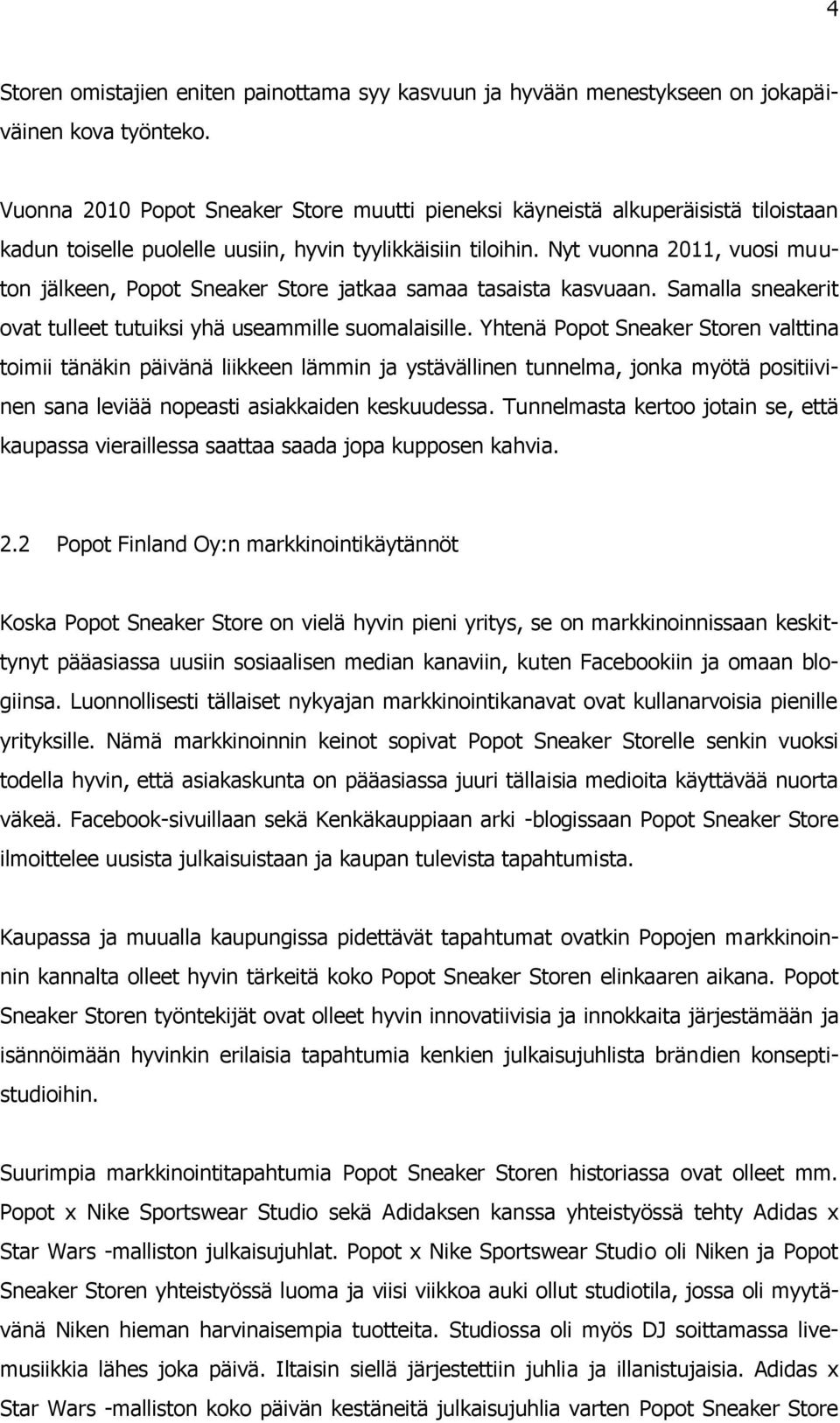 Nyt vuonna 2011, vuosi muuton jälkeen, Popot Sneaker Store jatkaa samaa tasaista kasvuaan. Samalla sneakerit ovat tulleet tutuiksi yhä useammille suomalaisille.